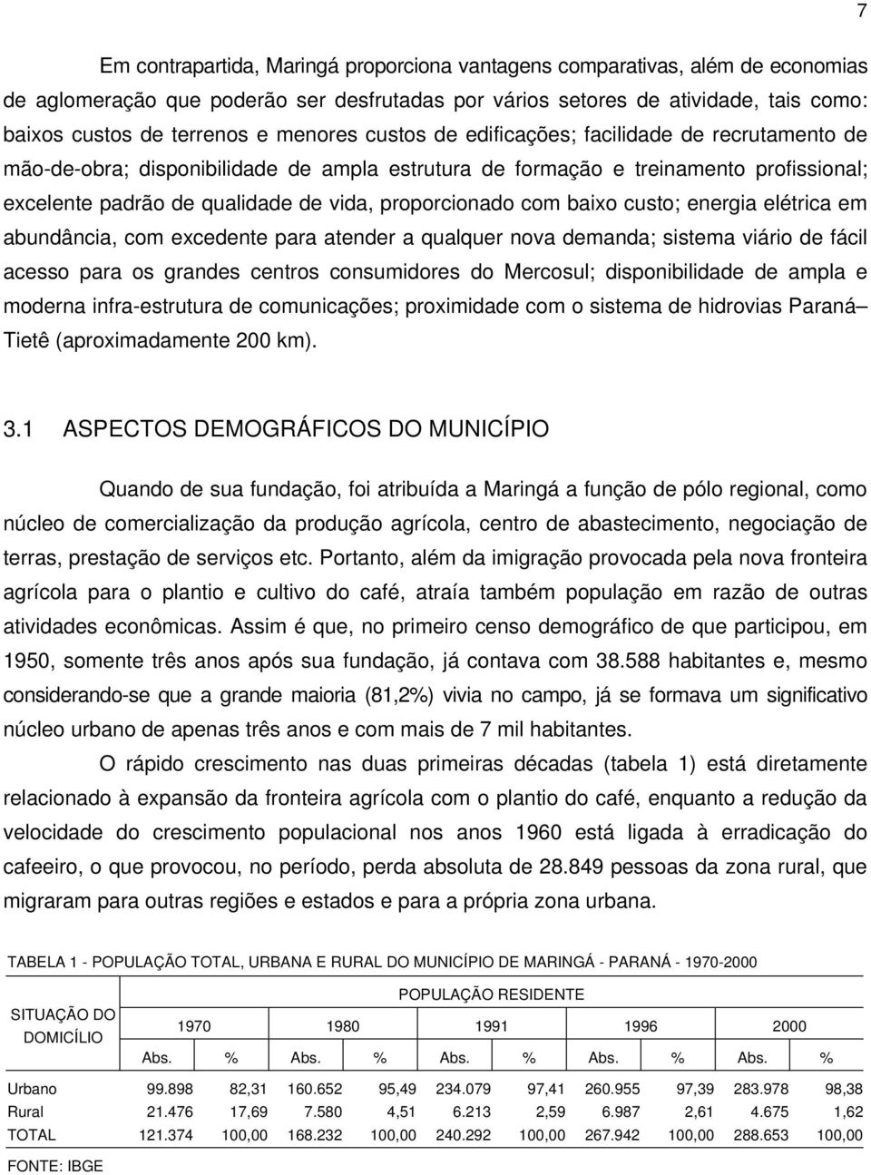 proporcionado com baixo custo; energia elétrica em abundância, com excedente para atender a qualquer nova demanda; sistema viário de fácil acesso para os grandes centros consumidores do Mercosul;