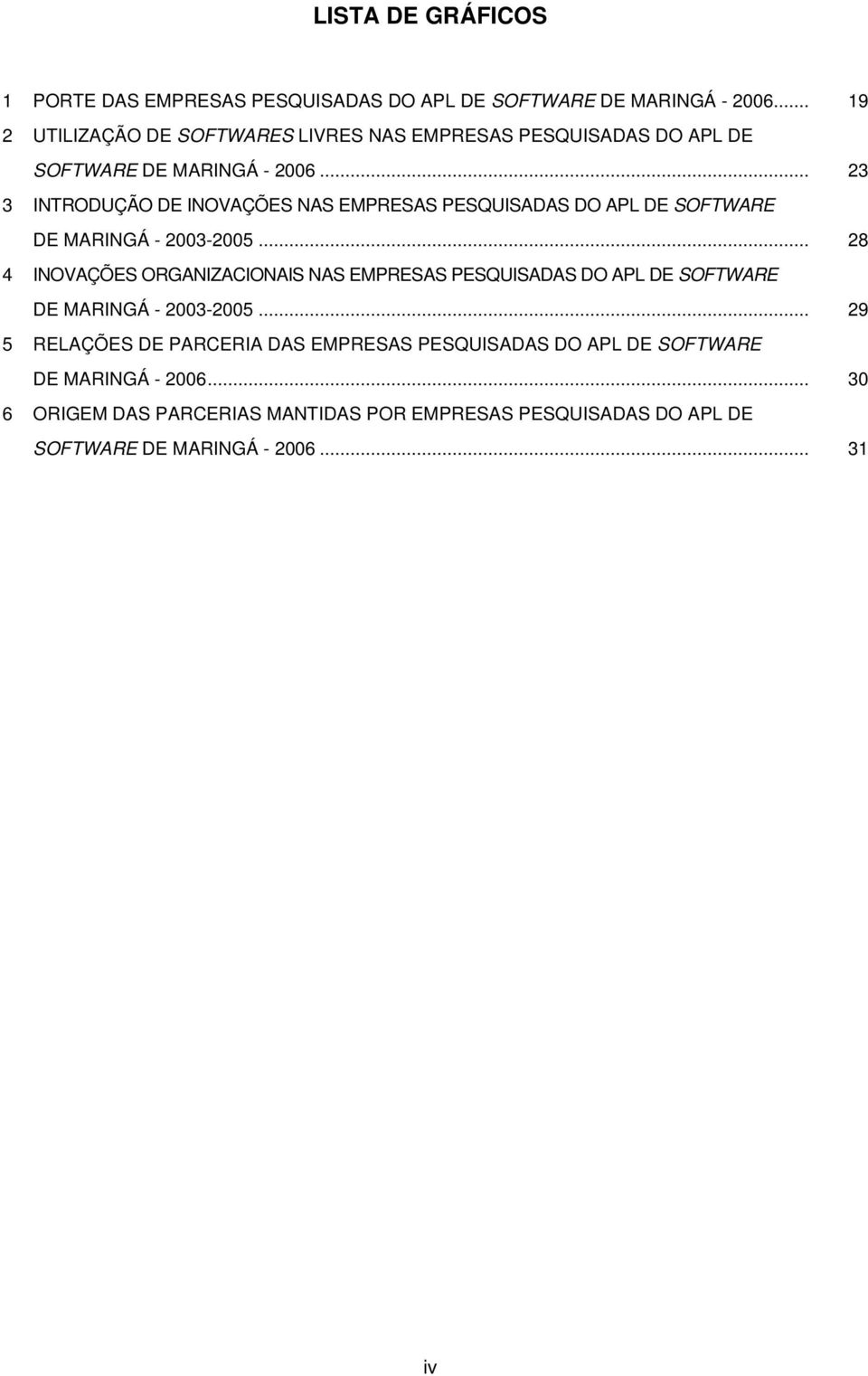 .. 23 3 INTRODUÇÃO DE INOVAÇÕES NAS EMPRESAS PESQUISADAS DO APL DE SOFTWARE DE MARINGÁ - 2003-2005.