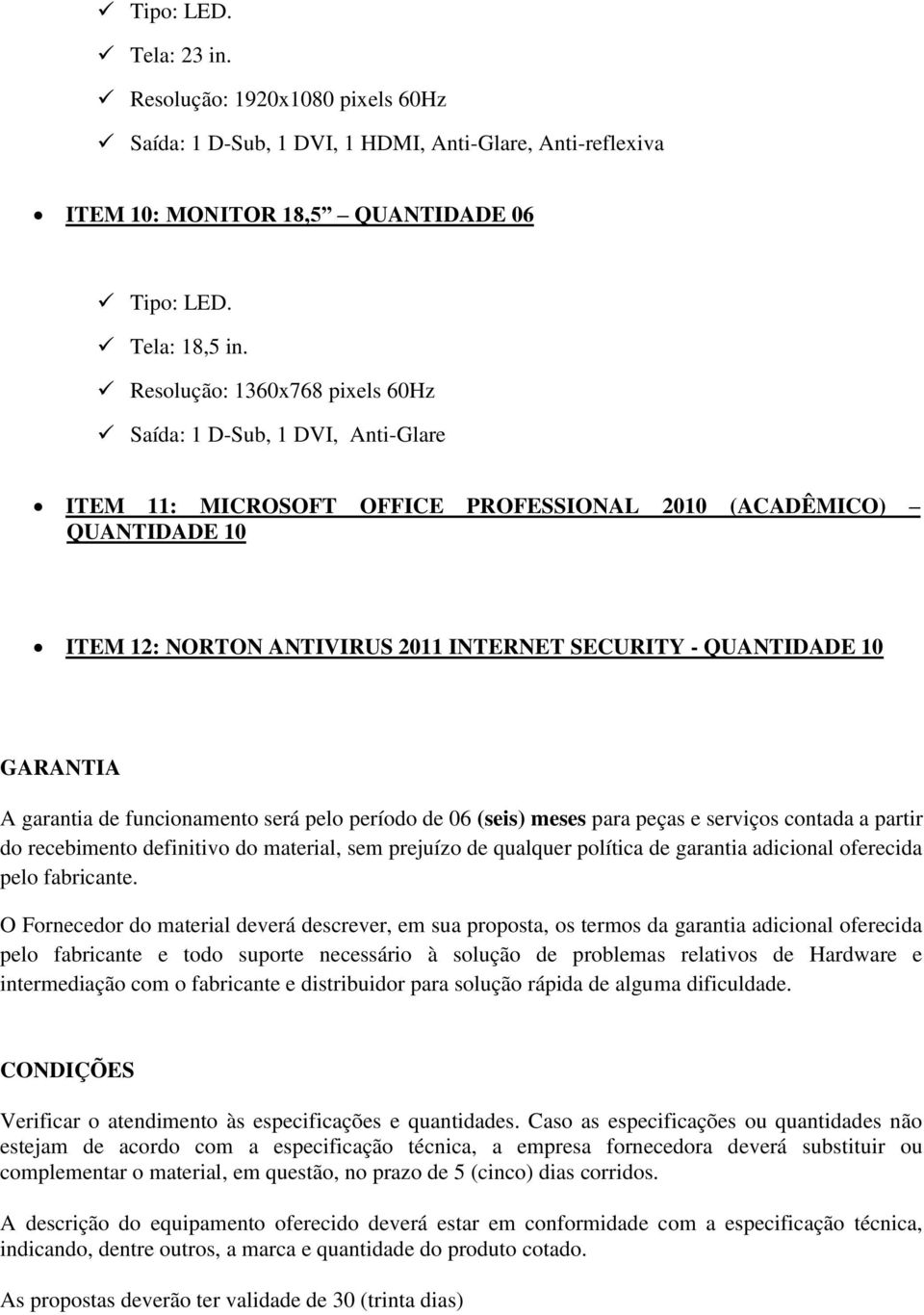 10 GARANTIA A garantia de funcionamento será pelo período de 06 (seis) meses para peças e serviços contada a partir do recebimento definitivo do material, sem prejuízo de qualquer política de