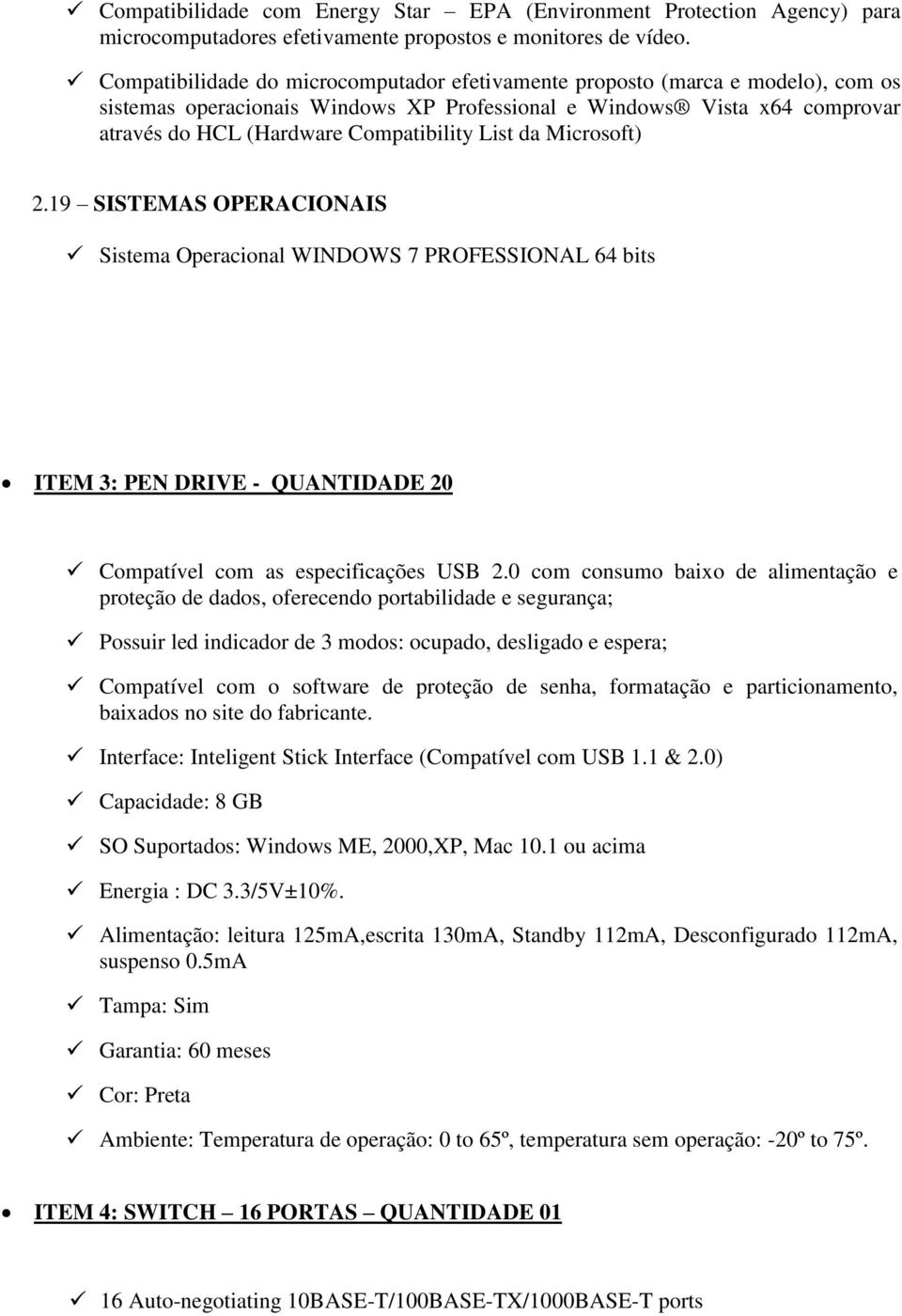 List da Microsoft) 2.19 SISTEMAS OPERACIONAIS Sistema Operacional WINDOWS 7 PROFESSIONAL 64 bits ITEM 3: PEN DRIVE - QUANTIDADE 20 Compatível com as especificações USB 2.