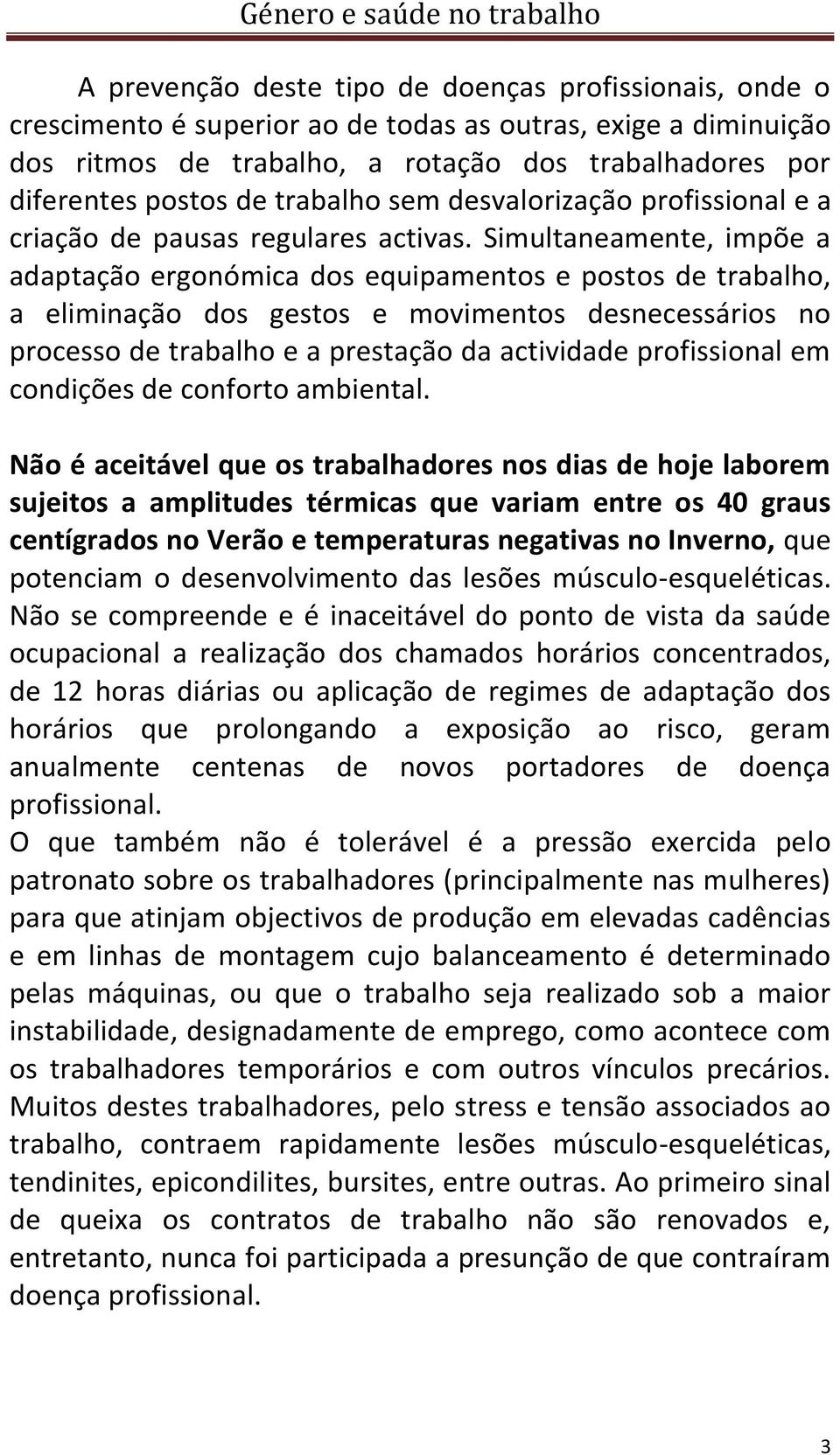 Simultaneamente, impõe a adaptação ergonómica dos equipamentos e postos de trabalho, a eliminação dos gestos e movimentos desnecessários no processo de trabalho e a prestação da actividade