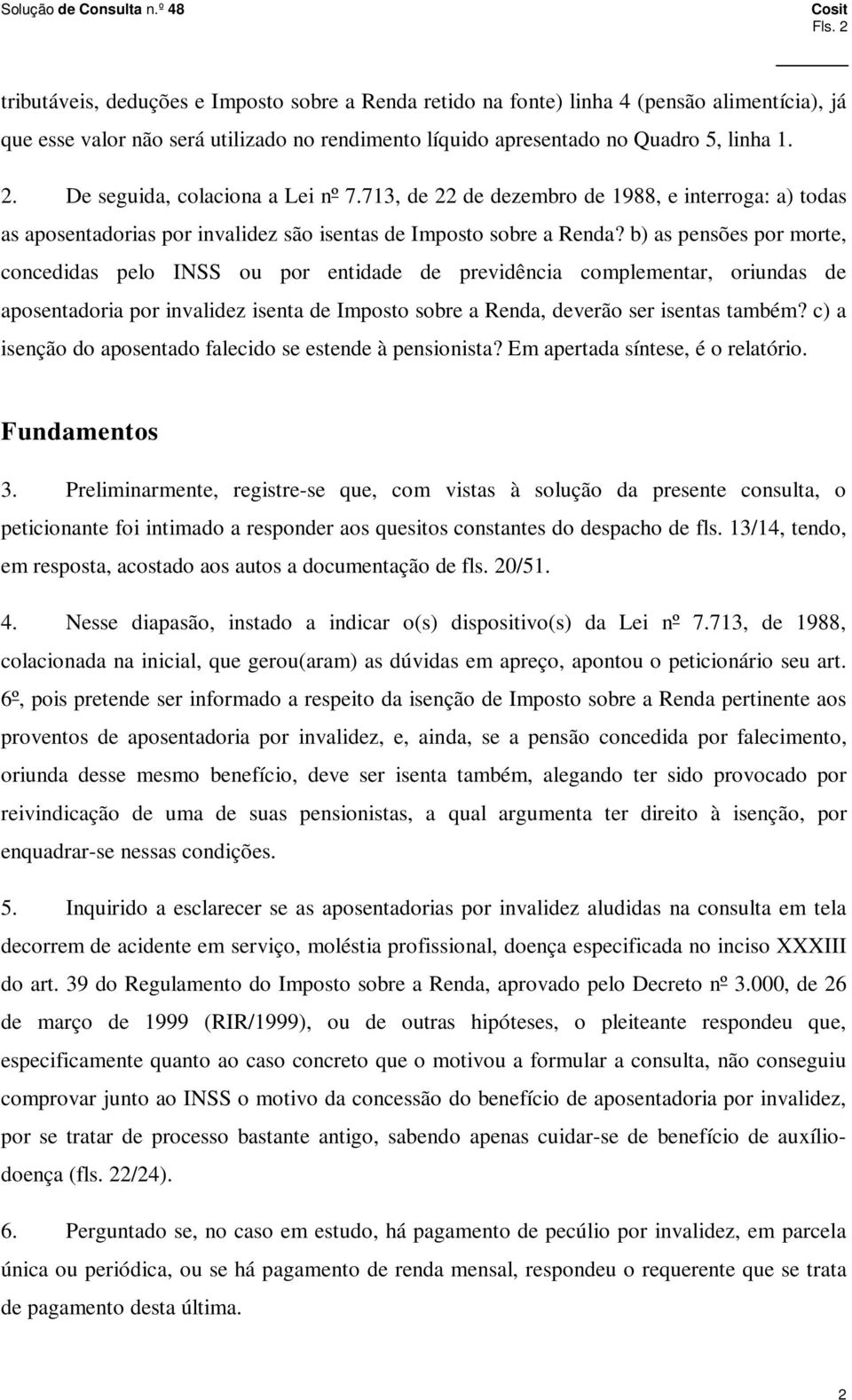 b) as pensões por morte, concedidas pelo INSS ou por entidade de previdência complementar, oriundas de aposentadoria por invalidez isenta de Imposto sobre a Renda, deverão ser isentas também?