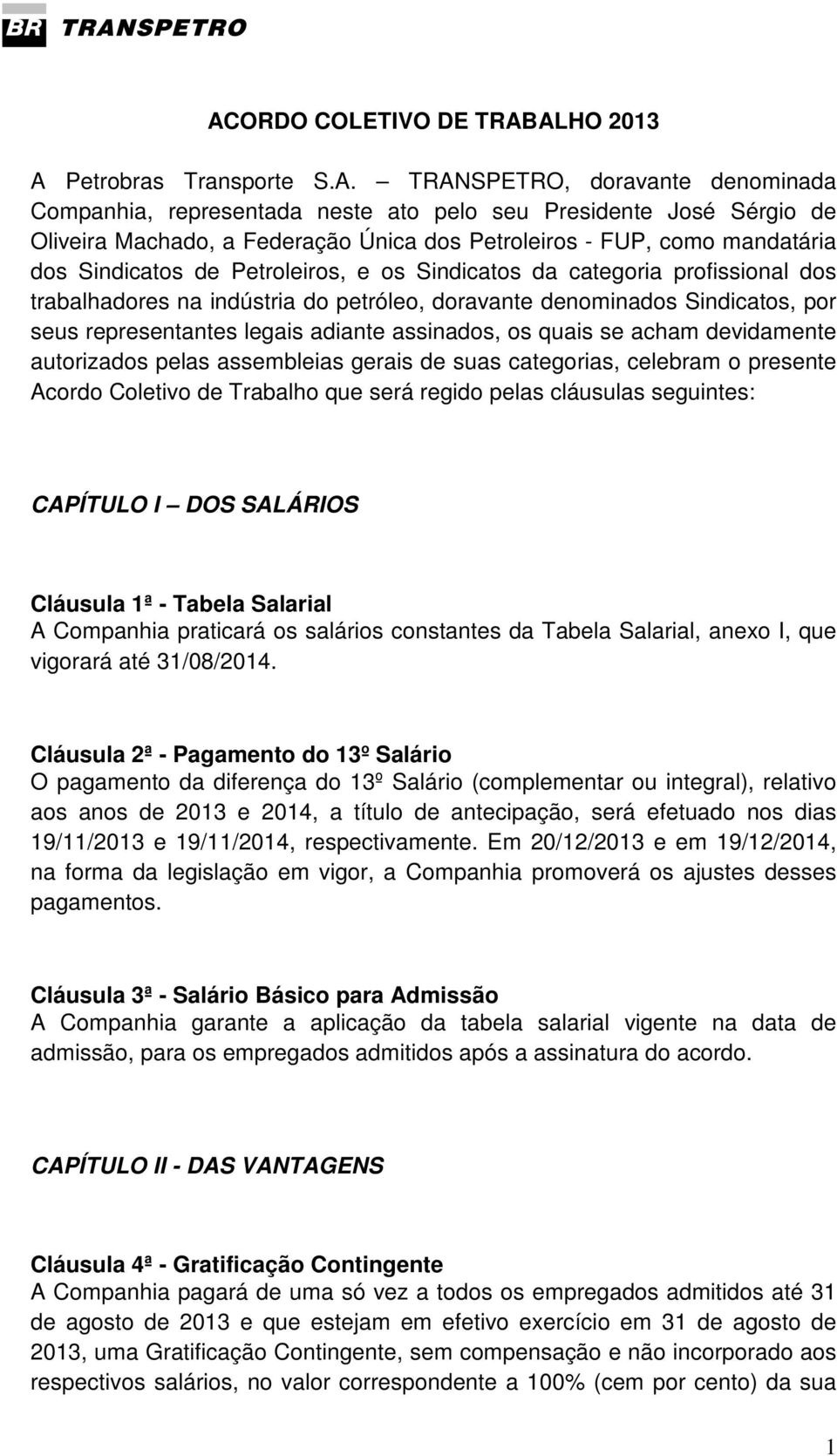 representantes legais adiante assinados, os quais se acham devidamente autorizados pelas assembleias gerais de suas categorias, celebram o presente Acordo Coletivo de Trabalho que será regido pelas