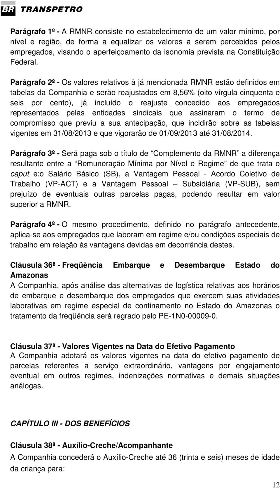 Parágrafo 2º - Os valores relativos à já mencionada RMNR estão definidos em tabelas da Companhia e serão reajustados em 8,56% (oito vírgula cinquenta e seis por cento), já incluído o reajuste