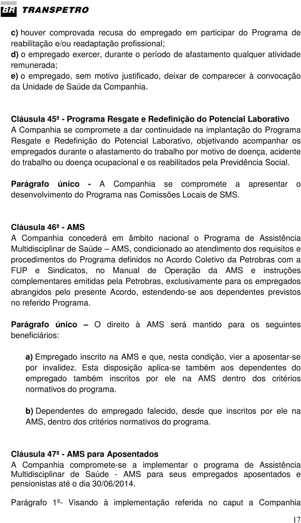 Cláusula 45ª - Programa Resgate e Redefinição do Potencial Laborativo A Companhia se compromete a dar continuidade na implantação do Programa Resgate e Redefinição do Potencial Laborativo,