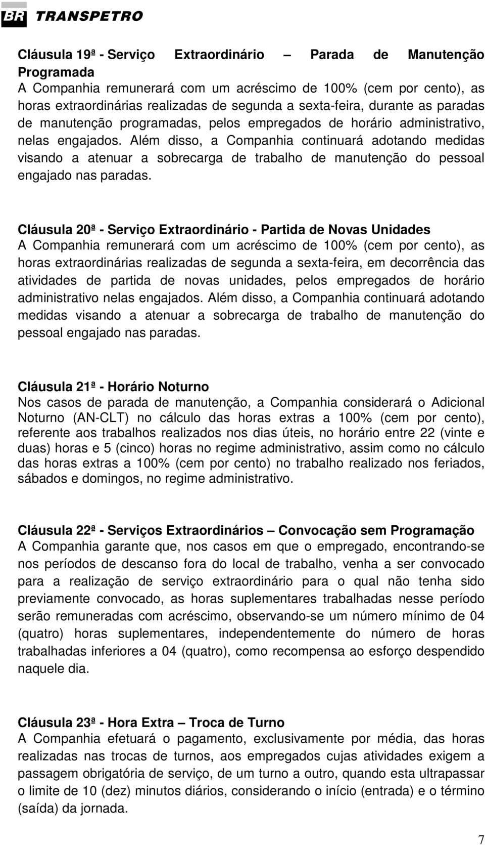 Além disso, a Companhia continuará adotando medidas visando a atenuar a sobrecarga de trabalho de manutenção do pessoal engajado nas paradas.