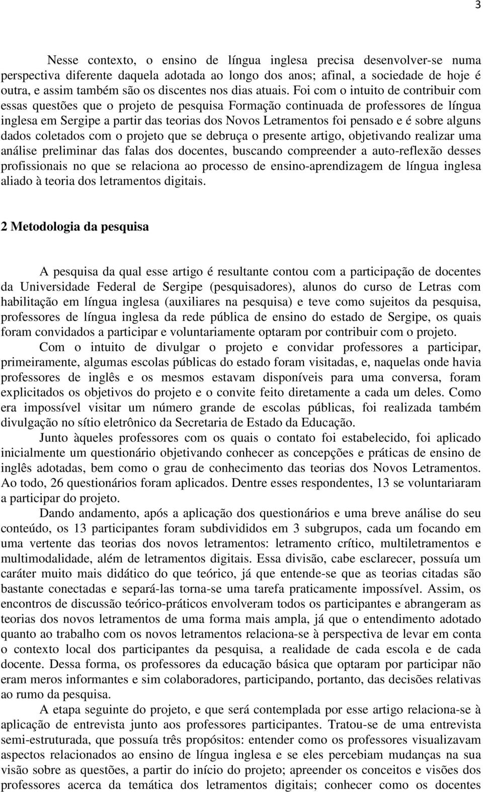 Foi com o intuito de contribuir com essas questões que o projeto de pesquisa Formação continuada de professores de língua inglesa em Sergipe a partir das teorias dos Novos Letramentos foi pensado e é