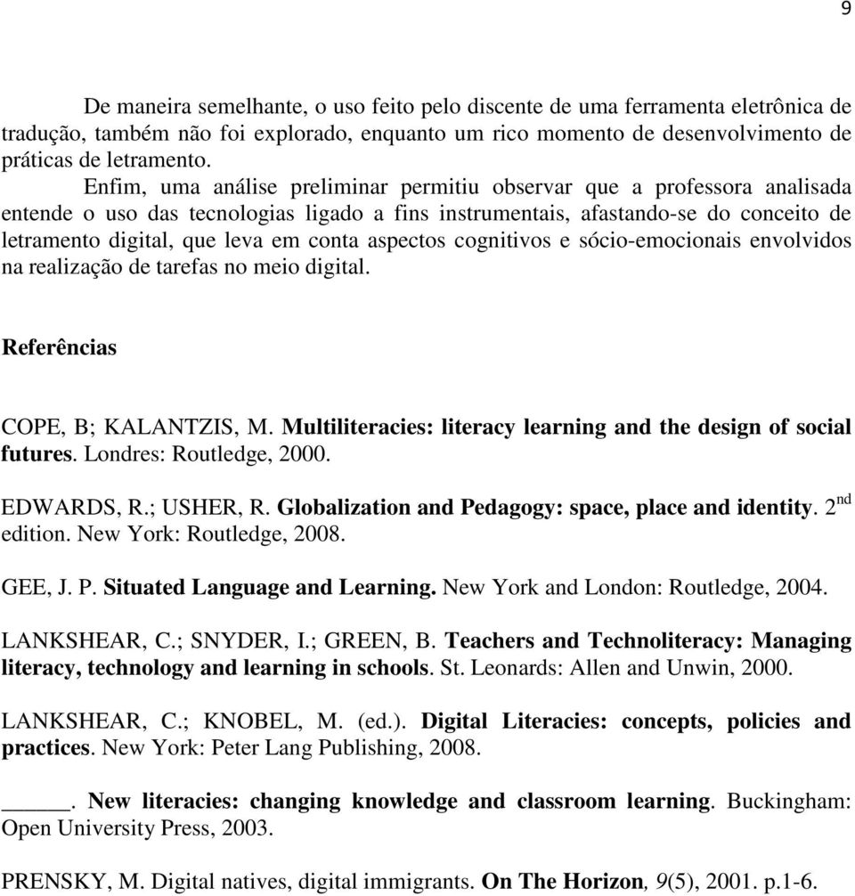aspectos cognitivos e sócio-emocionais envolvidos na realização de tarefas no meio digital. Referências COPE, B; KALANTZIS, M. Multiliteracies: literacy learning and the design of social futures.