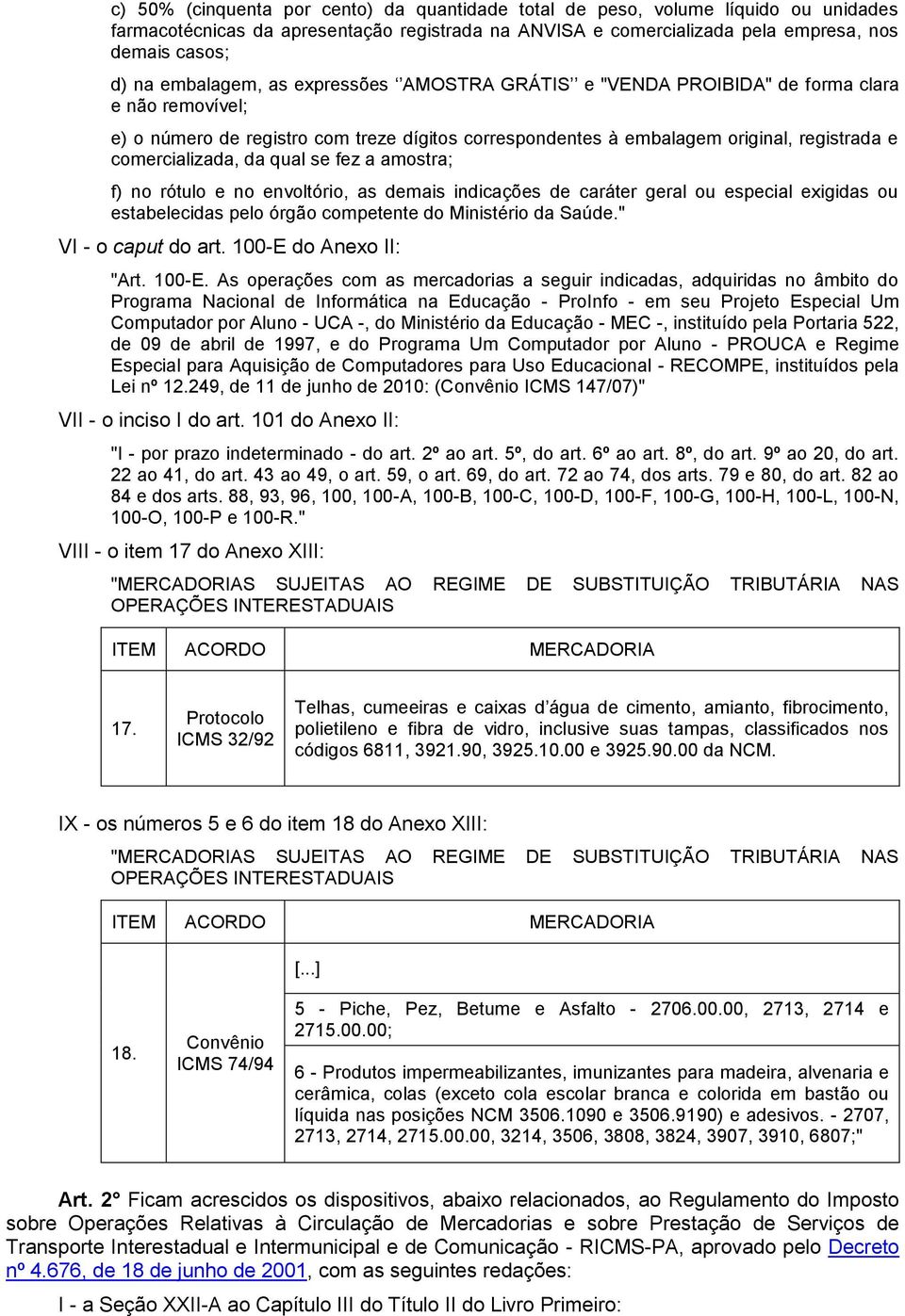 da qual se fez a amostra; f) no rótulo e no envoltório, as demais indicações de caráter geral ou especial exigidas ou estabelecidas pelo órgão competente do Ministério da Saúde." VI - o caput do art.