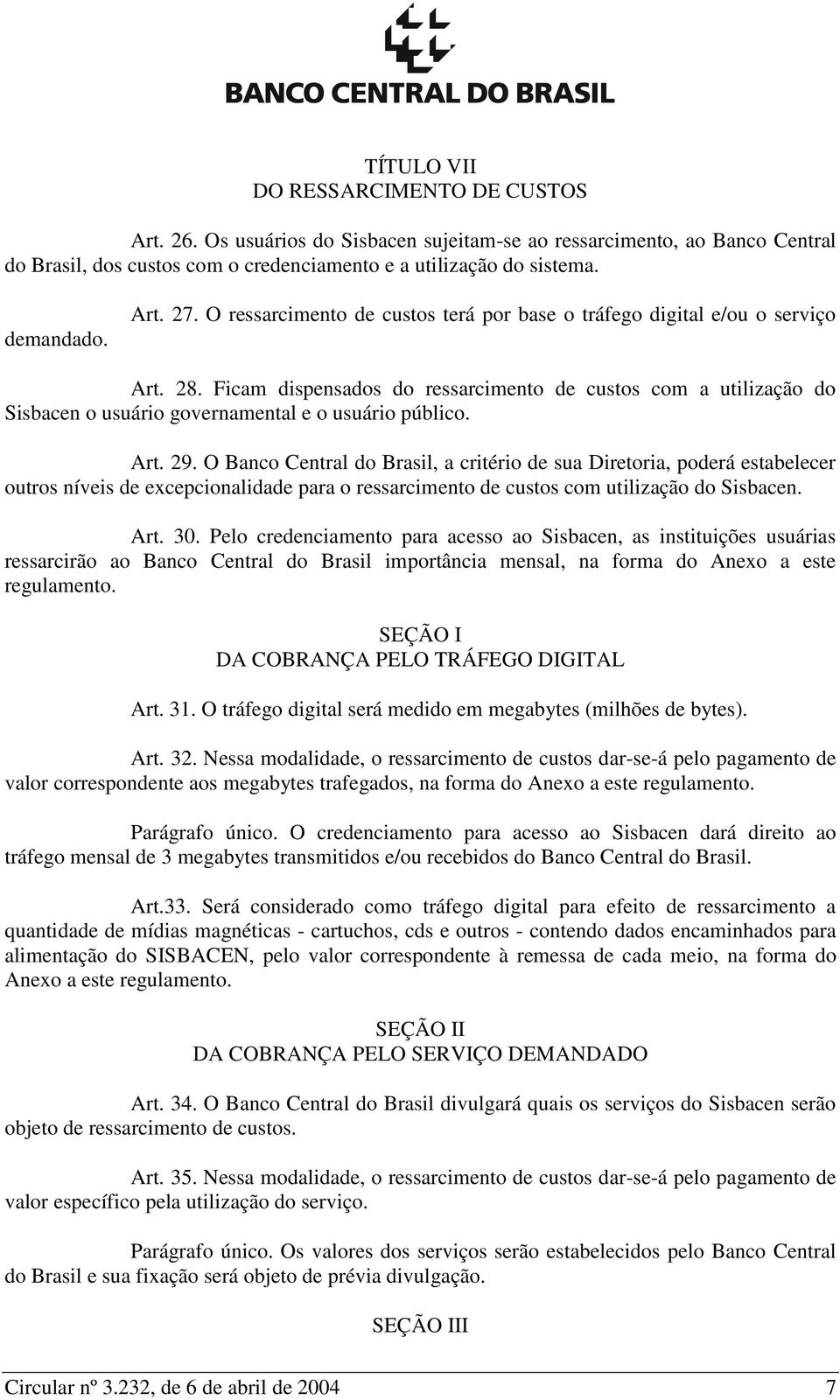 Ficam dispensados do ressarcimento de custos com a utilização do Sisbacen o usuário governamental e o usuário público. Art. 29.