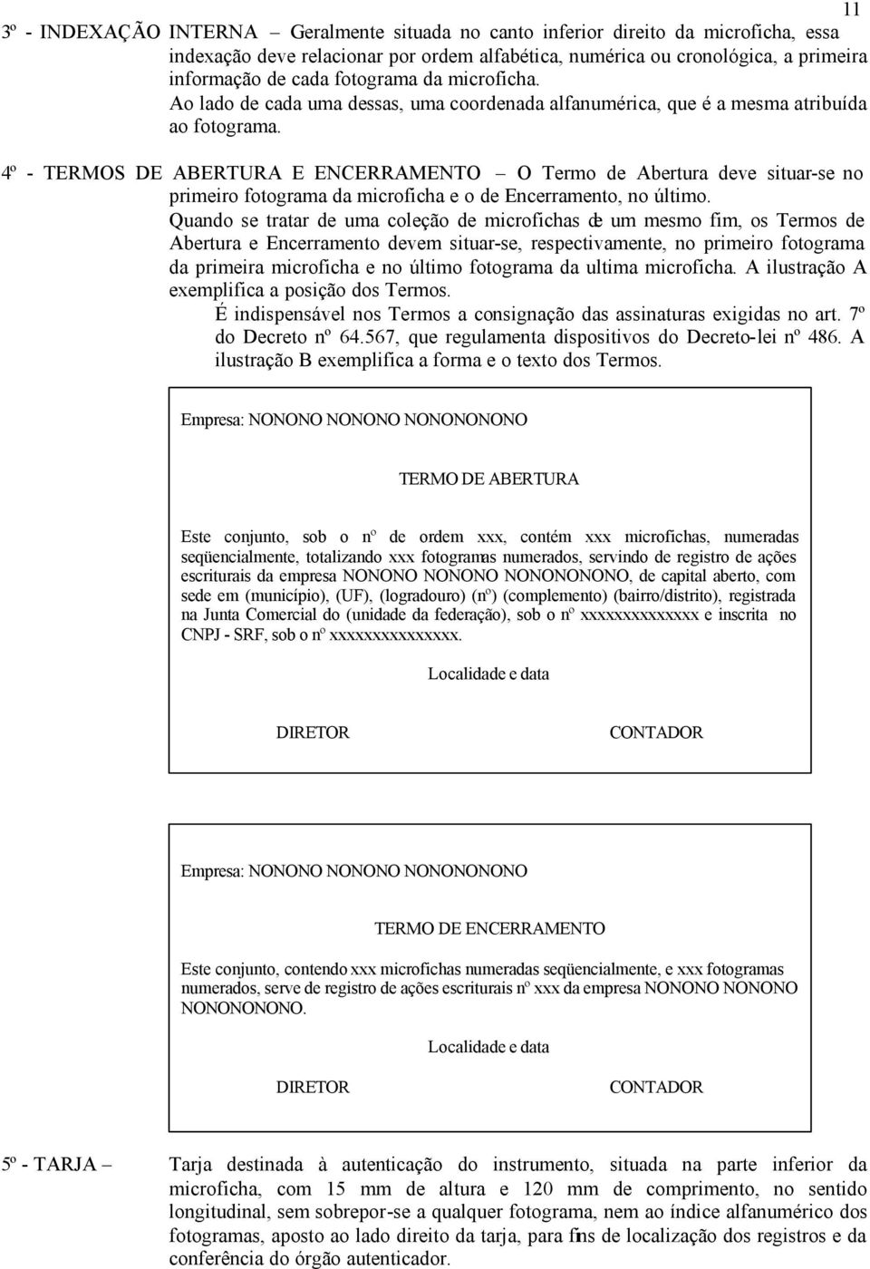 4º - TERMOS DE ABERTURA E ENCERRAMENTO O Termo de Abertura deve situar-se no primeiro fotograma da microficha e o de Encerramento, no último.