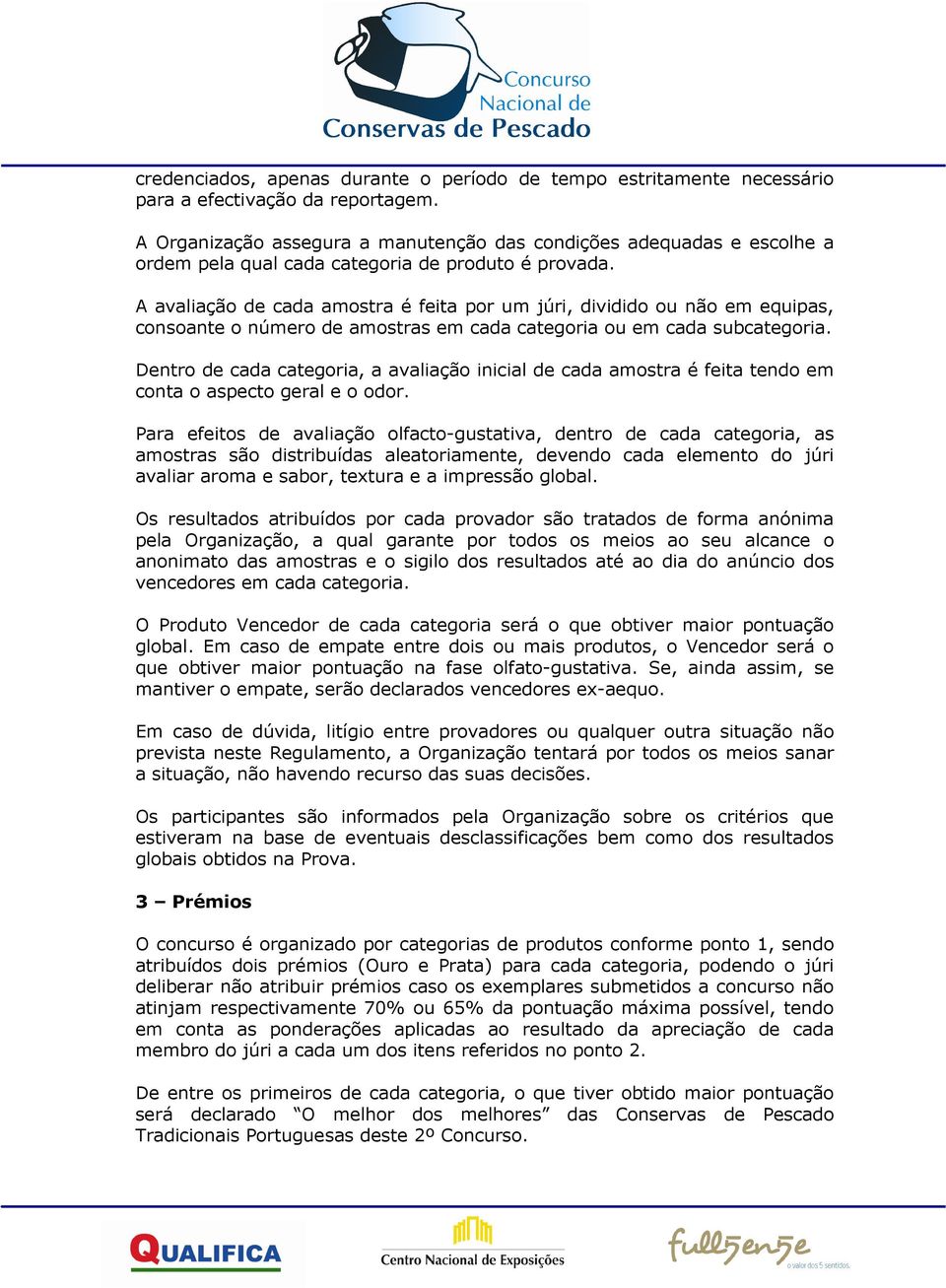 A avaliação de cada amostra é feita por um júri, dividido ou não em equipas, consoante o número de amostras em cada categoria ou em cada subcategoria.