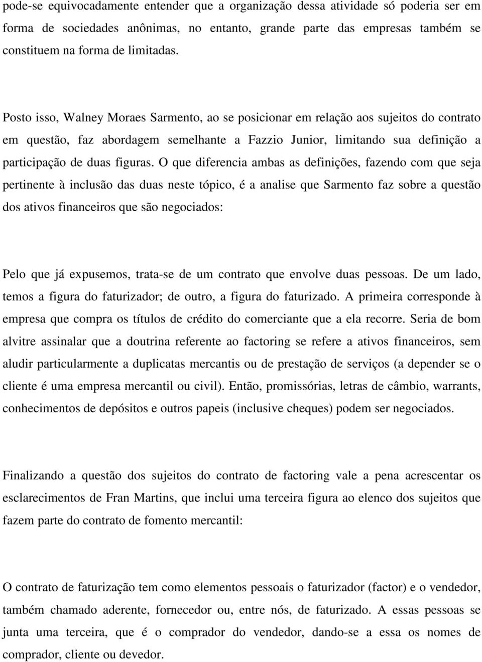 O que diferencia ambas as definições, fazendo com que seja pertinente à inclusão das duas neste tópico, é a analise que Sarmento faz sobre a questão dos ativos financeiros que são negociados: Pelo