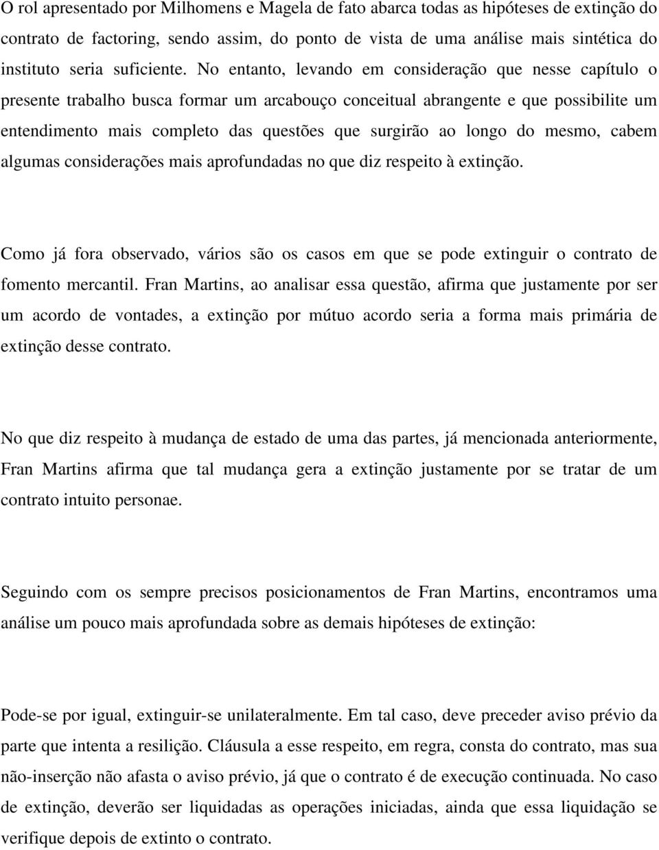 No entanto, levando em consideração que nesse capítulo o presente trabalho busca formar um arcabouço conceitual abrangente e que possibilite um entendimento mais completo das questões que surgirão ao