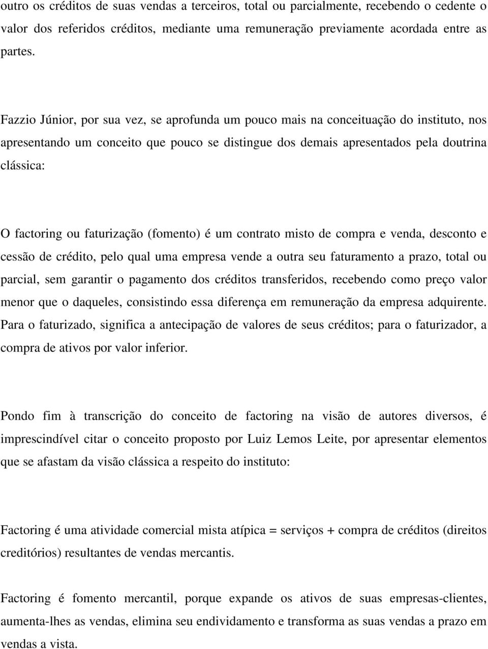 faturização (fomento) é um contrato misto de compra e venda, desconto e cessão de crédito, pelo qual uma empresa vende a outra seu faturamento a prazo, total ou parcial, sem garantir o pagamento dos