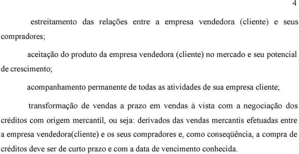 prazo em vendas à vista com a negociação dos créditos com origem mercantil, ou seja: derivados das vendas mercantis efetuadas entre a empresa