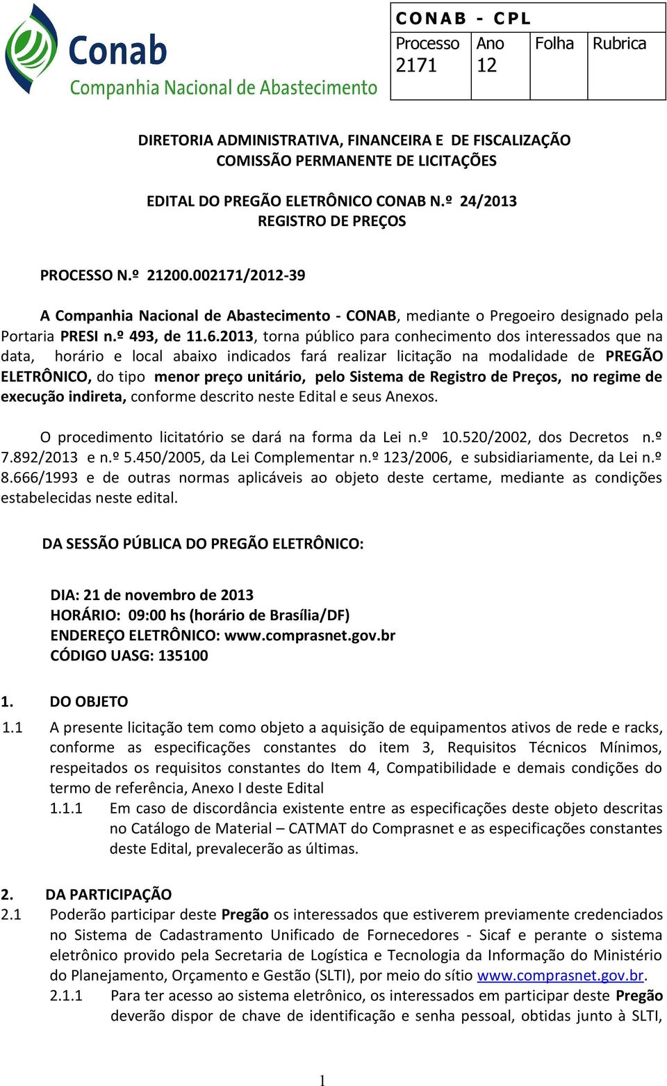 2013, torna público para conhecimento dos interessados que na data, horário e local abaixo indicados fará realizar licitação na modalidade de PREGÃO ELETRÔNICO, do tipo menor preço unitário, pelo