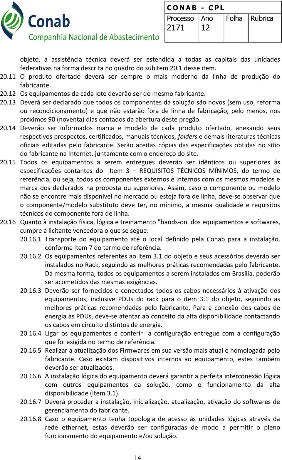 11 O produto ofertado deverá ser sempre o mais moderno da linha de produção do fabricante. 20.