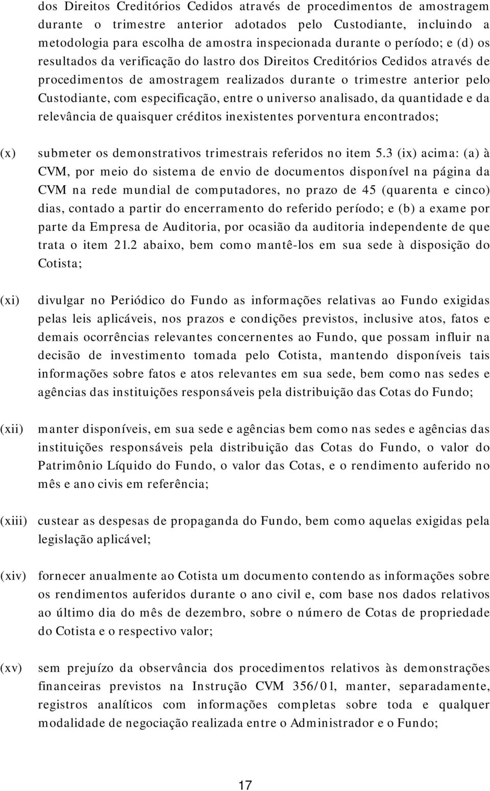 especificação, entre o universo analisado, da quantidade e da relevância de quaisquer créditos inexistentes porventura encontrados; (x) (xi) (xii) submeter os demonstrativos trimestrais referidos no