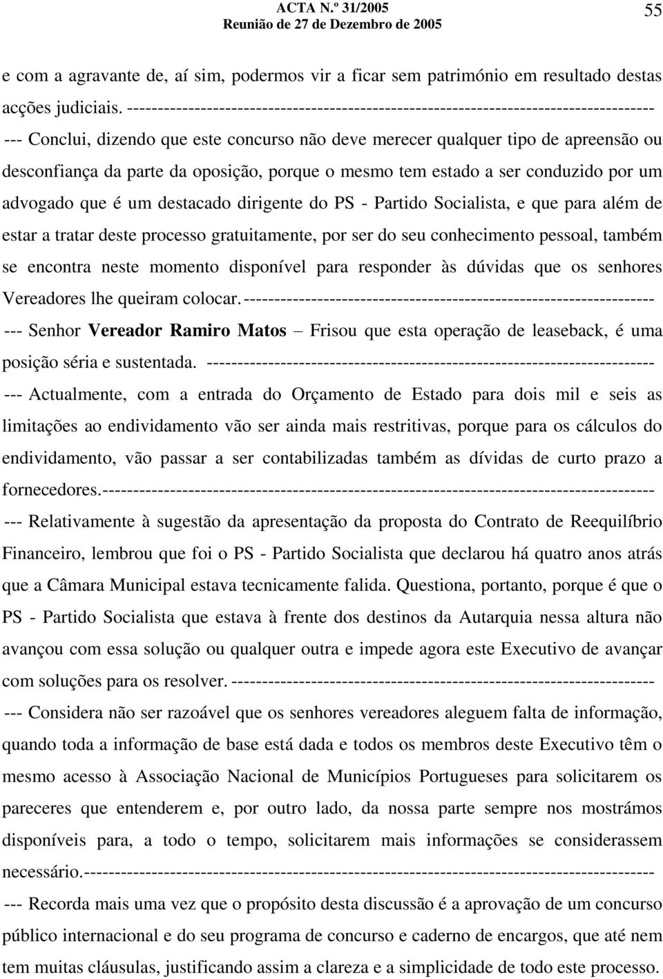 oposição, porque o mesmo tem estado a ser conduzido por um advogado que é um destacado dirigente do PS - Partido Socialista, e que para além de estar a tratar deste processo gratuitamente, por ser do