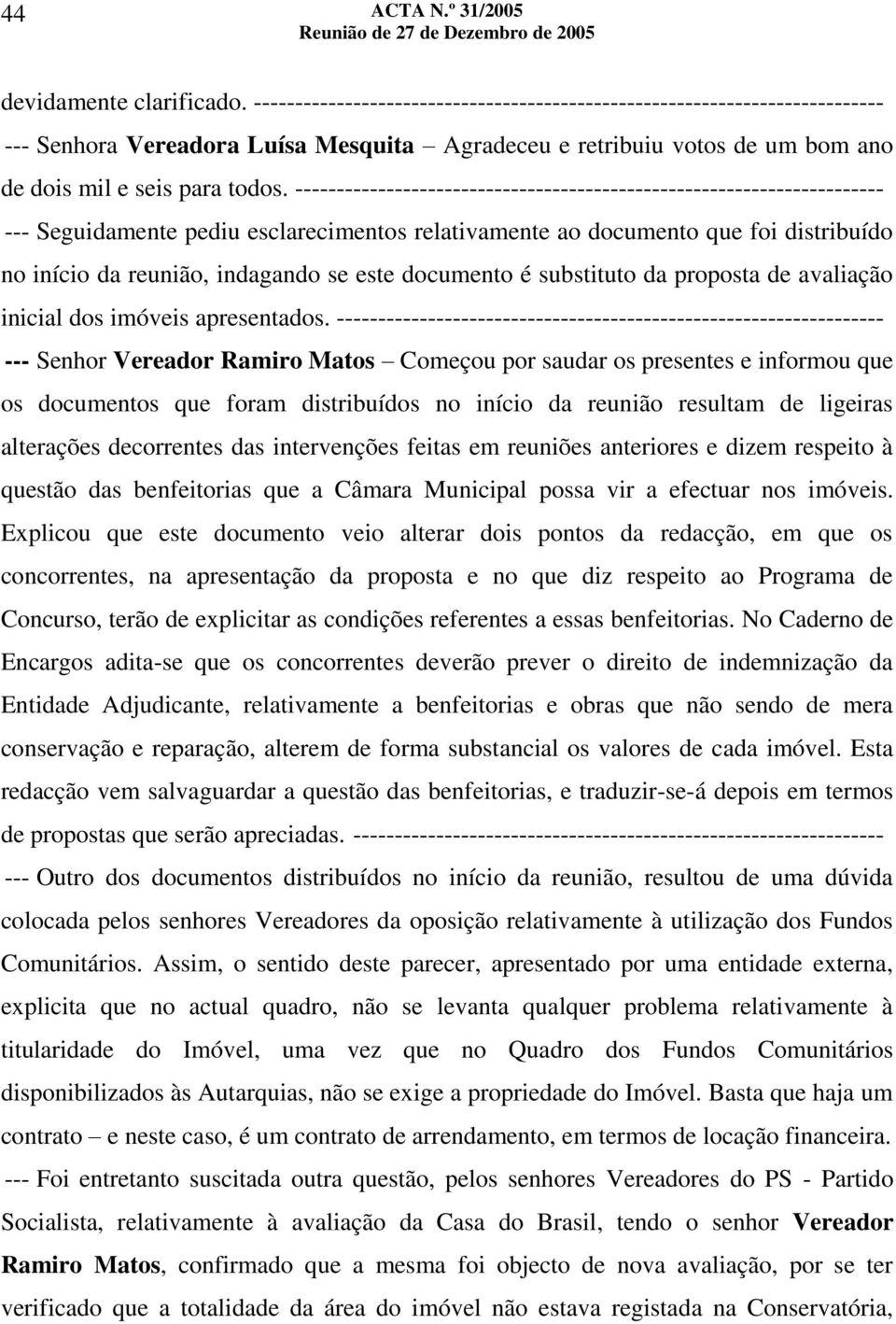 ----------------------------------------------------------------------- --- Seguidamente pediu esclarecimentos relativamente ao documento que foi distribuído no início da reunião, indagando se este