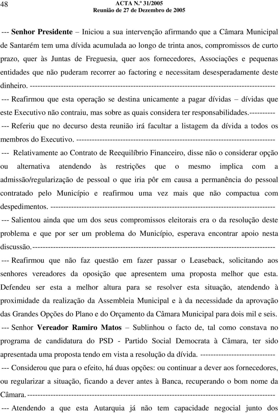 Freguesia, quer aos fornecedores, Associações e pequenas entidades que não puderam recorrer ao factoring e necessitam desesperadamente deste dinheiro.