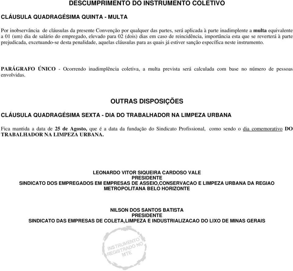 cláusulas para as quais já estiver sanção específica neste instrumento. PARÁGRAFO ÚNICO - Ocorrendo inadimplência coletiva, a multa prevista será calculada com base no número de pessoas envolvidas.