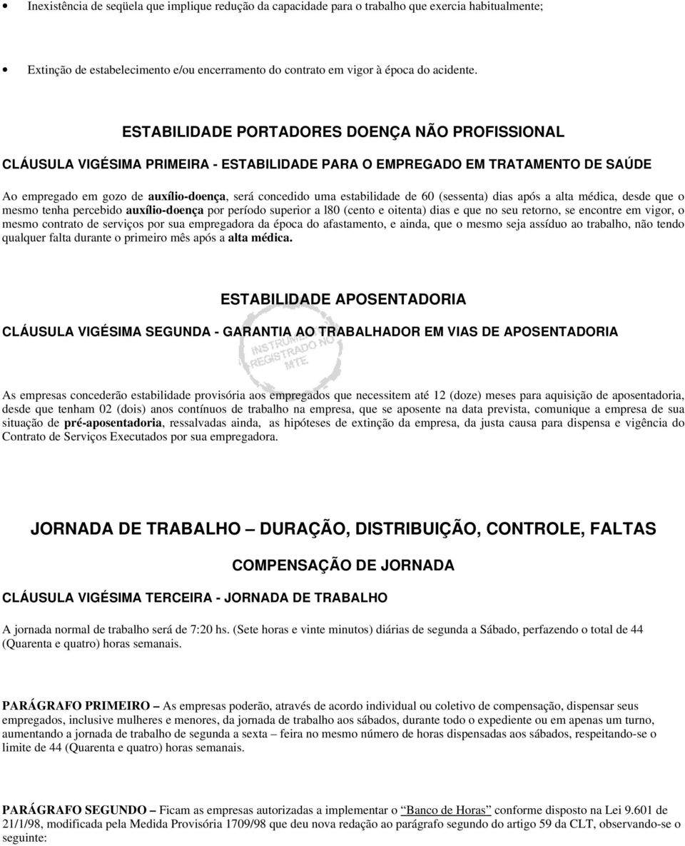 estabilidade de 60 (sessenta) dias após a alta médica, desde que o mesmo tenha percebido auxílio-doença por período superior a l80 (cento e oitenta) dias e que no seu retorno, se encontre em vigor, o