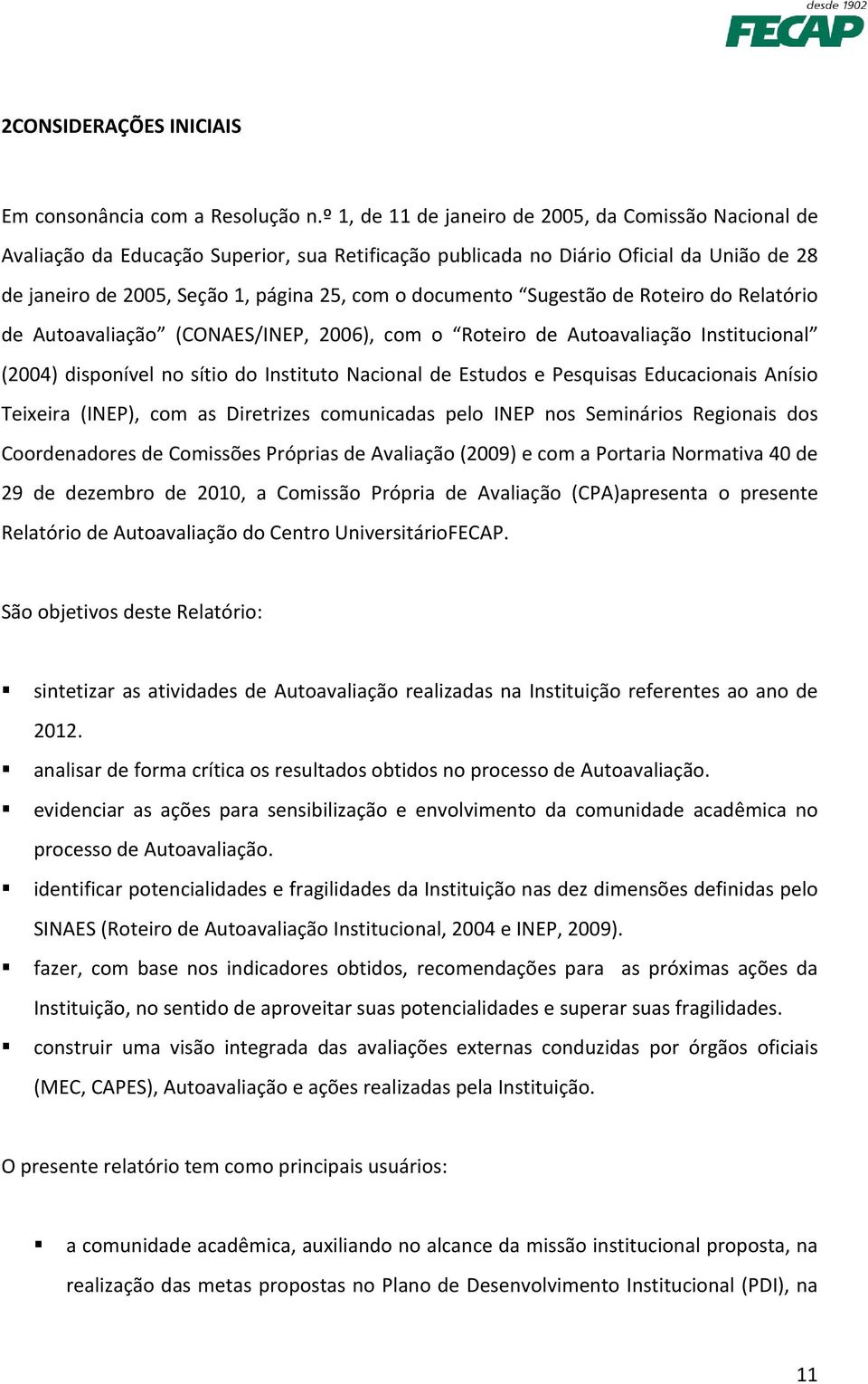 documento Sugestão de Roteiro do Relatório de Autoavaliação (CONAES/INEP, 2006), com o Roteiro de Autoavaliação Institucional (2004) disponível no sítio do Instituto Nacional de Estudos e Pesquisas