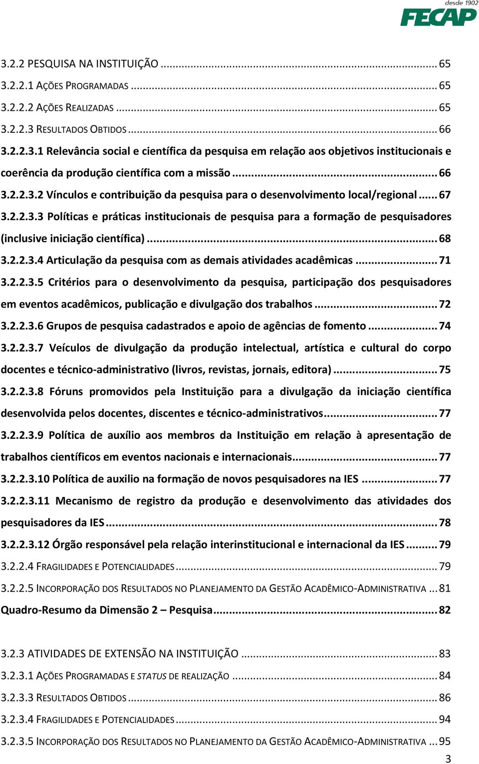 .. 68 3.2.2.3.4 Articulação da pesquisa com as demais atividades acadêmicas... 71 3.2.2.3.5 Critérios para o desenvolvimento da pesquisa, participação dos pesquisadores em eventos acadêmicos, publicação e divulgação dos trabalhos.