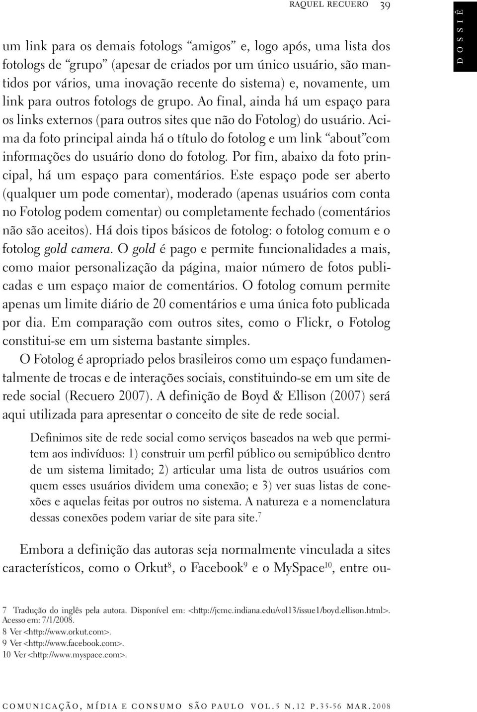 Acima da foto principal ainda há o título do fotolog e um link about com informações do usuário dono do fotolog. Por fim, abaixo da foto principal, há um espaço para comentários.