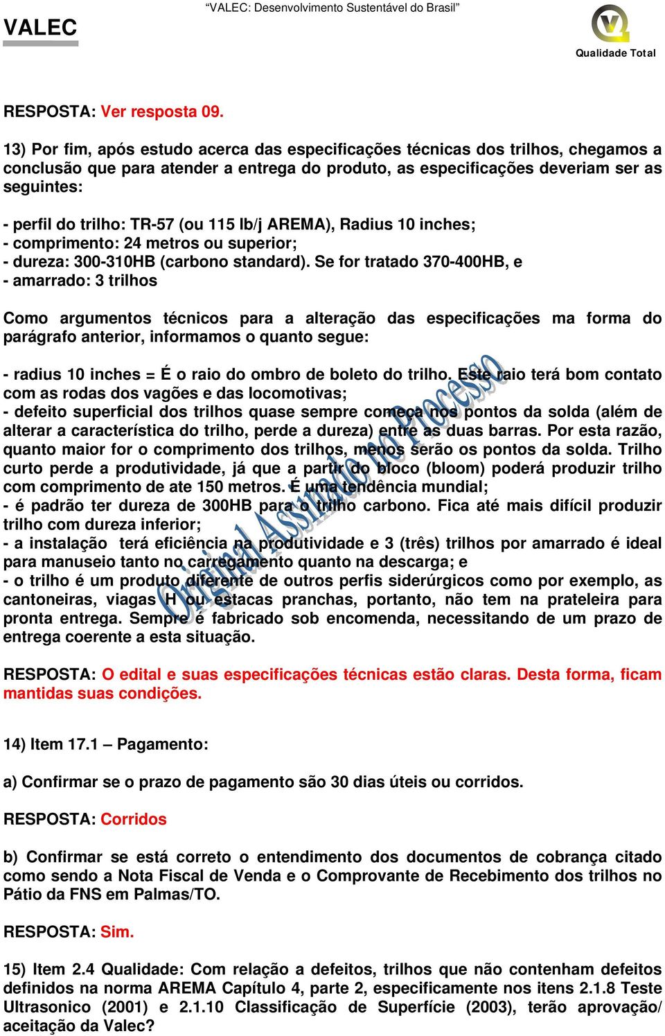 TR-57 (ou 115 lb/j AREMA), Radius 10 inches; - comprimento: 24 metros ou superior; - dureza: 300-310HB (carbono standard).