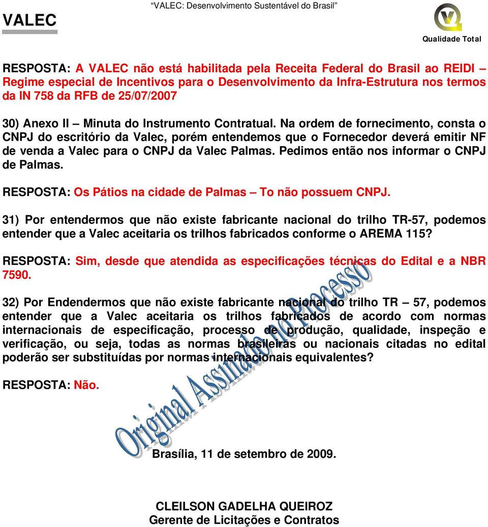 Na ordem de fornecimento, consta o CNPJ do escritório da Valec, porém entendemos que o Fornecedor deverá emitir NF de venda a Valec para o CNPJ da Valec Palmas.