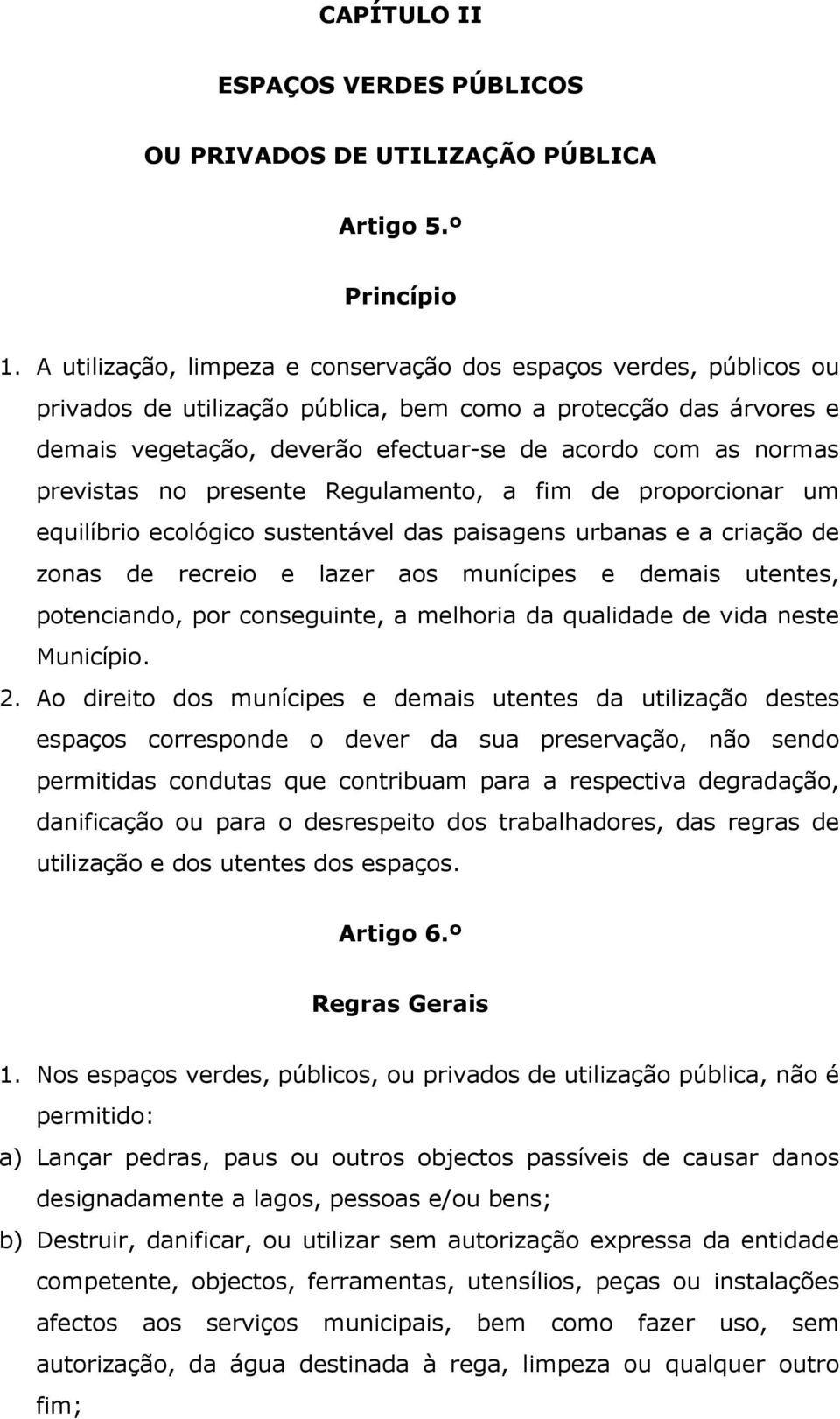 previstas no presente Regulamento, a fim de proporcionar um equilíbrio ecológico sustentável das paisagens urbanas e a criação de zonas de recreio e lazer aos munícipes e demais utentes, potenciando,