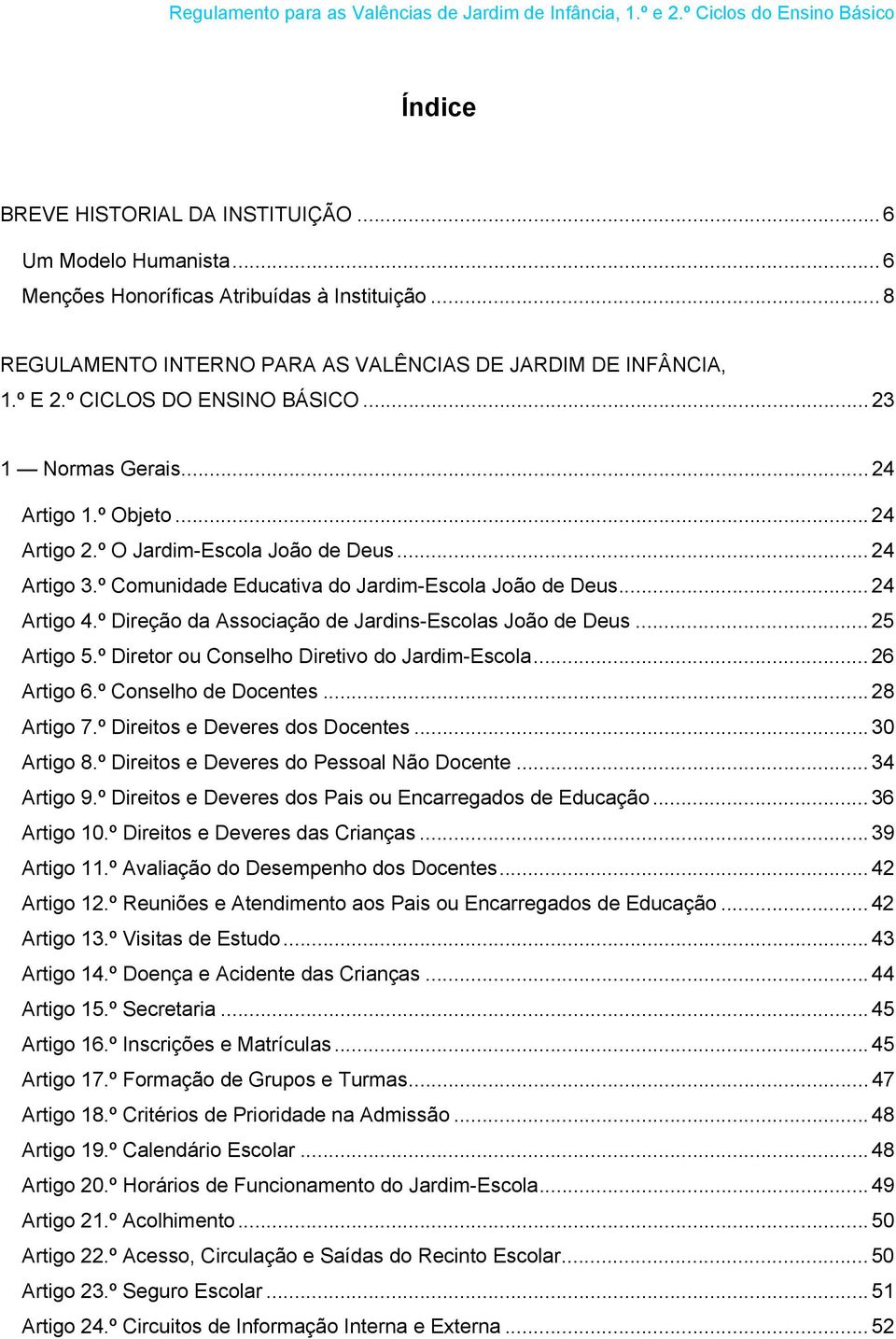 º Direção da Associação de Jardins-Escolas João de Deus... 25 Artigo 5.º Diretor ou Conselho Diretivo do Jardim-Escola... 26 Artigo 6.º Conselho de Docentes... 28 Artigo 7.