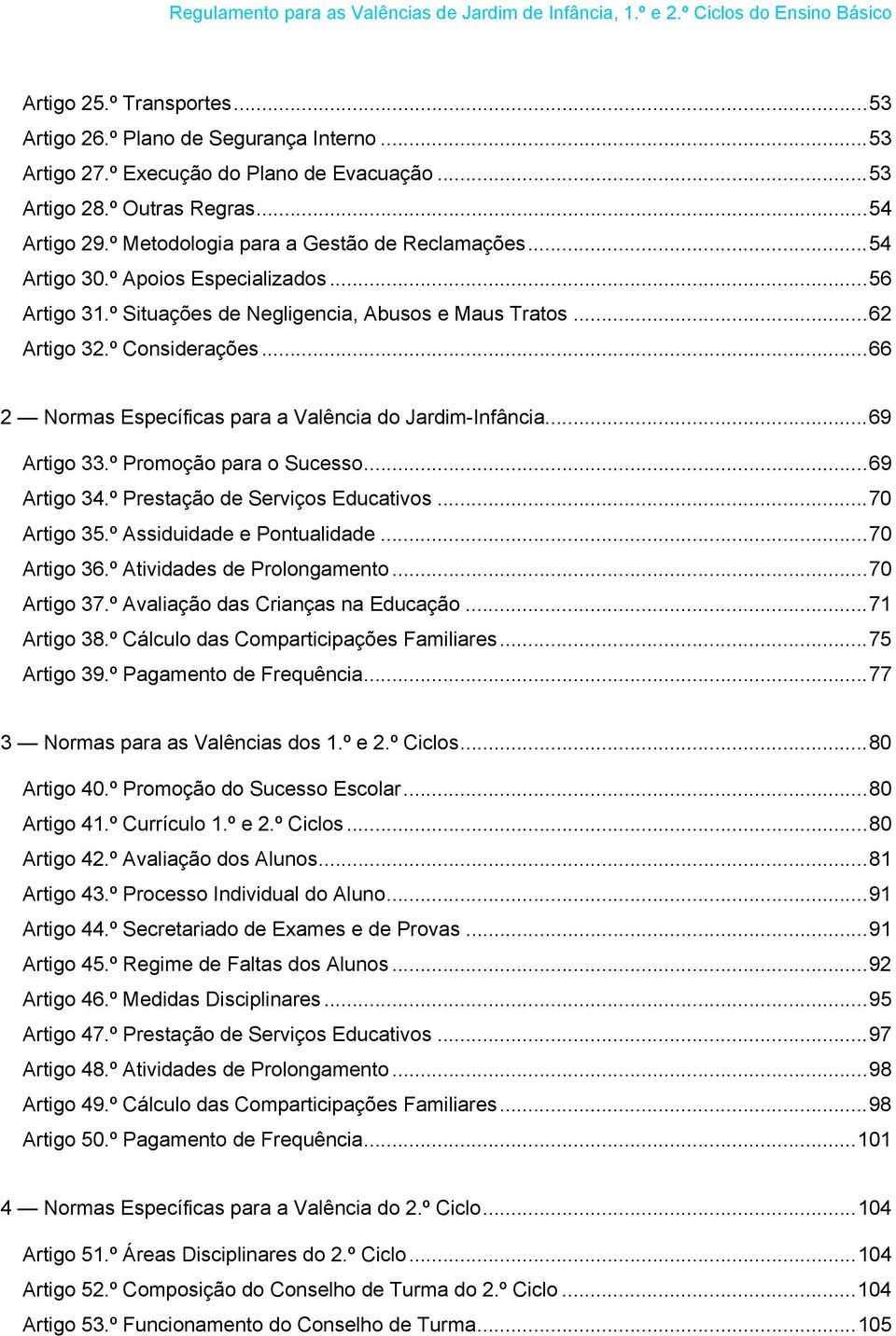 .. 66 2 Normas Específicas para a Valência do Jardim-Infância... 69 Artigo 33.º Promoção para o Sucesso... 69 Artigo 34.º Prestação de Serviços Educativos... 70 Artigo 35.º Assiduidade e Pontualidade.