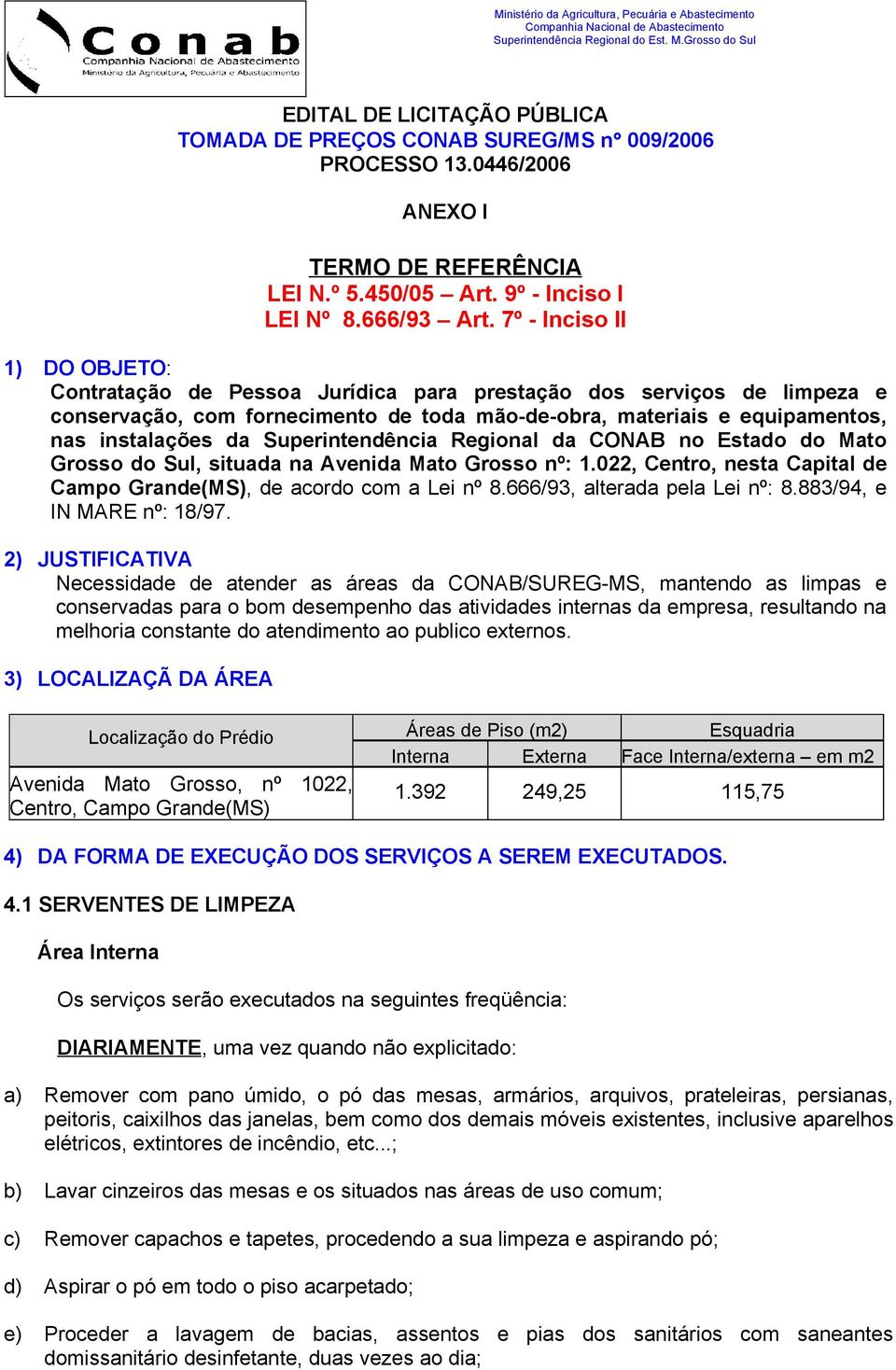 Superintendência Regional da CONAB no Estado do Mato Grosso do Sul, situada na Avenida Mato Grosso nº: 1.022, Centro, nesta Capital de Campo Grande(MS), de acordo com a Lei nº 8.