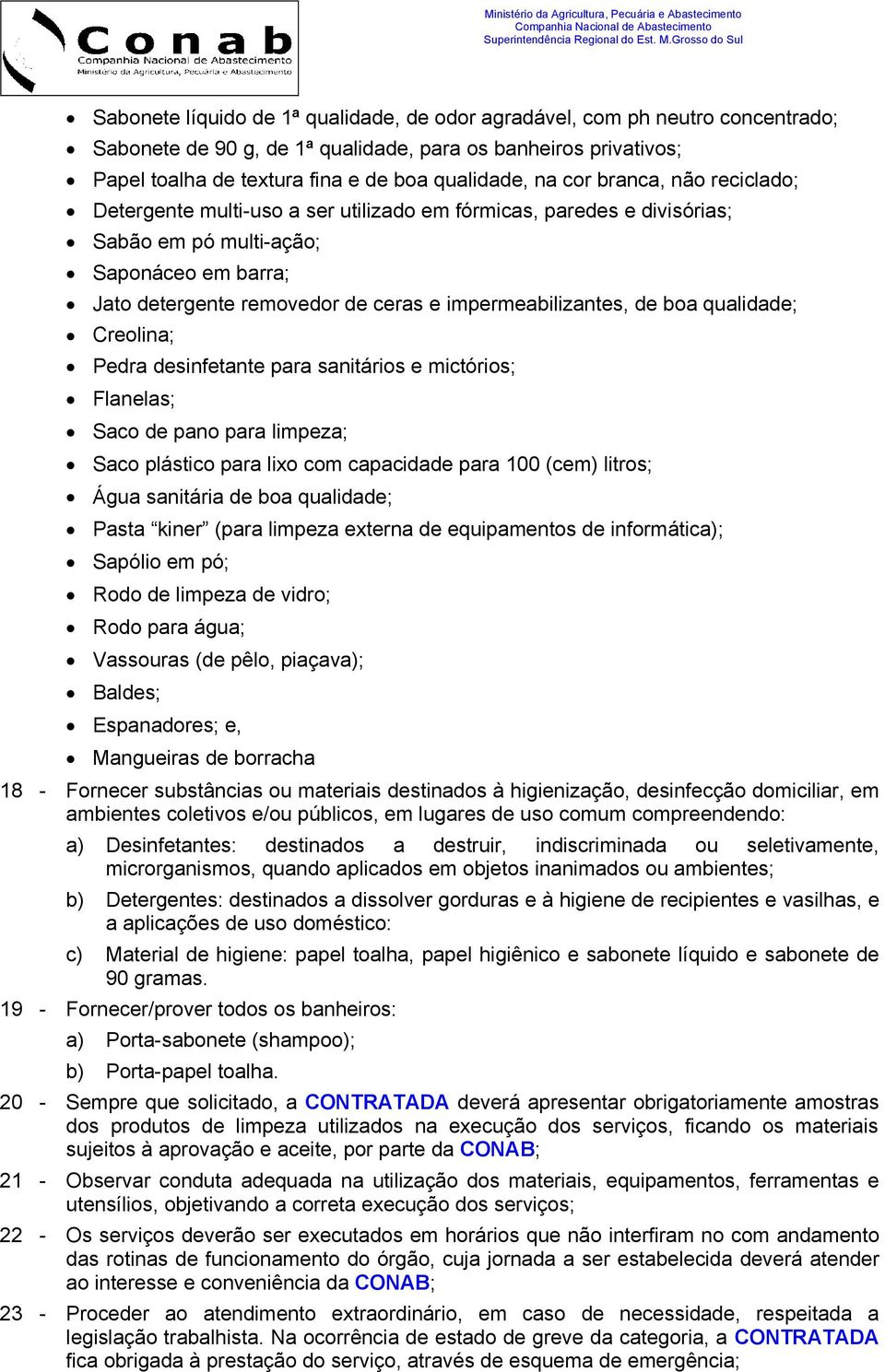 de boa qualidade; Creolina; Pedra desinfetante para sanitários e mictórios; Flanelas; Saco de pano para limpeza; Saco plástico para lixo com capacidade para 100 (cem) litros; Água sanitária de boa