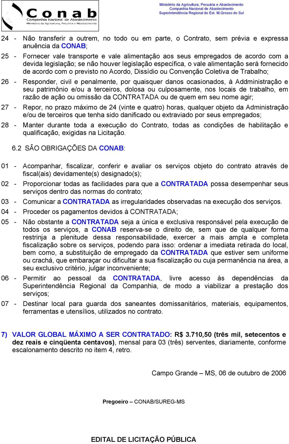 por quaisquer danos ocasionados, à Addministração e seu patrimônio e/ou a terceiros, dolosa ou culposamente, nos locais de trabalho, em razão de ação ou omissão da CONTRATADA ou de quem em seu nome