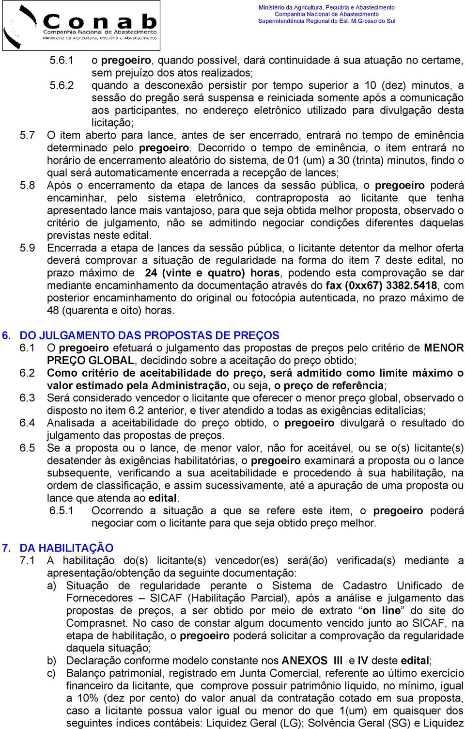 7 O item aberto para lance, antes de ser encerrado, entrará no tempo de eminência determinado pelo pregoeiro.