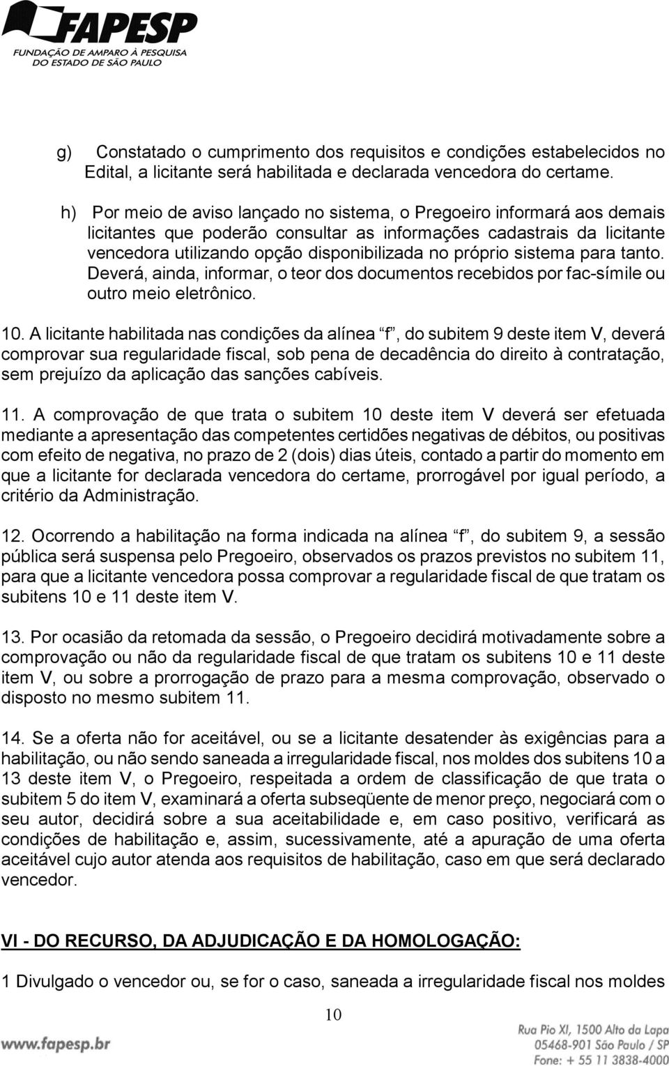 sistema para tanto. Deverá, ainda, informar, o teor dos documentos recebidos por fac-símile ou outro meio eletrônico. 10.