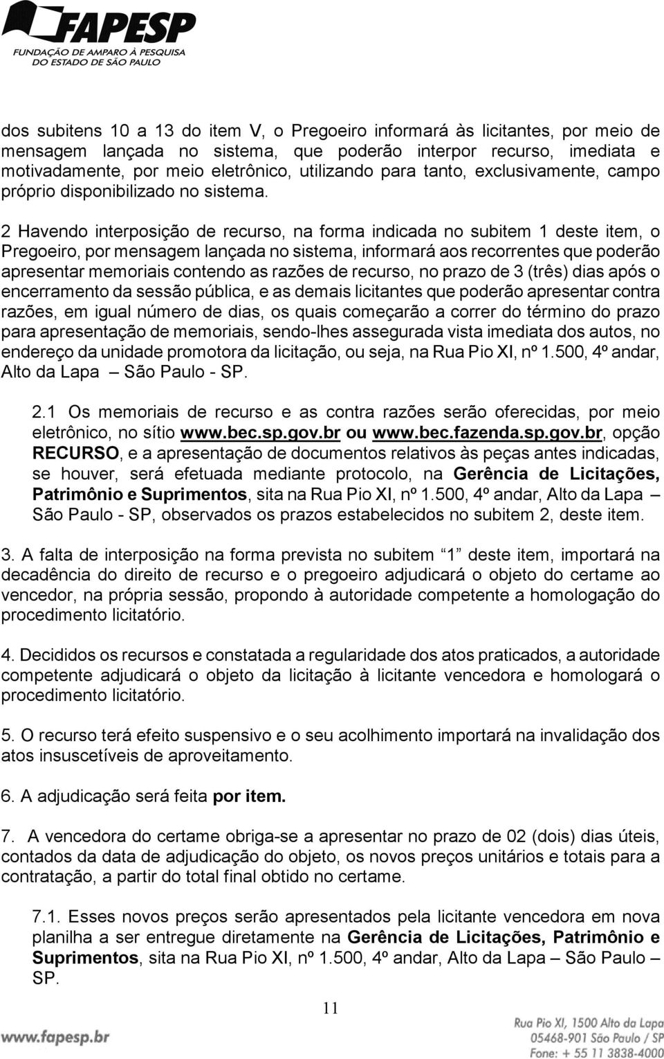 2 Havendo interposição de recurso, na forma indicada no subitem 1 deste item, o Pregoeiro, por mensagem lançada no sistema, informará aos recorrentes que poderão apresentar memoriais contendo as