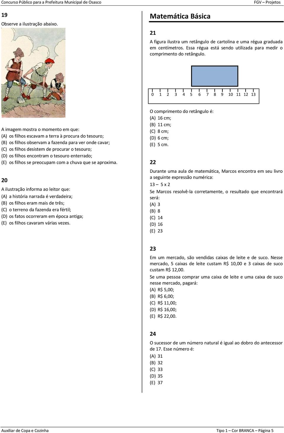 0 1 2 3 4 5 6 7 8 9 10 11 12 13 A imagem mostra o momento em que: (A) os filhos escavam a terra à procura do tesouro; (B) os filhos observam a fazenda para ver onde cavar; (C) os filhos desistem de