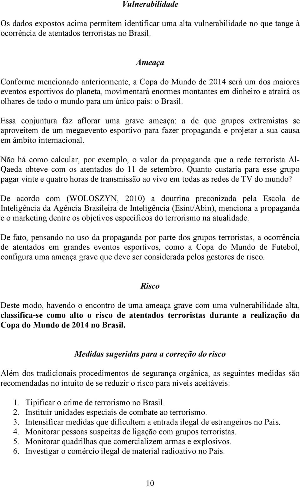 para um único país: o Brasil.