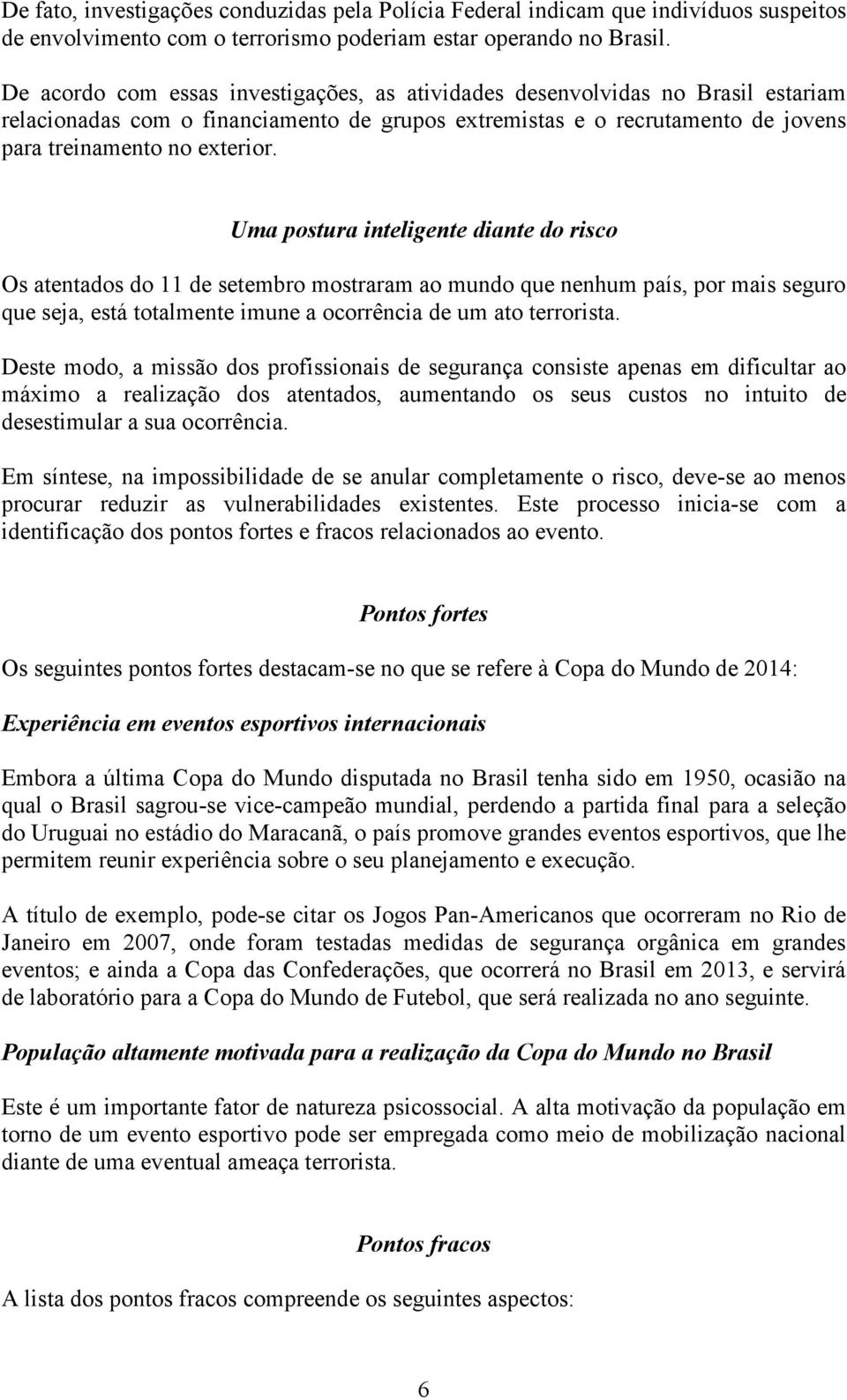 Uma postura inteligente diante do risco Os atentados do 11 de setembro mostraram ao mundo que nenhum país, por mais seguro que seja, está totalmente imune a ocorrência de um ato terrorista.