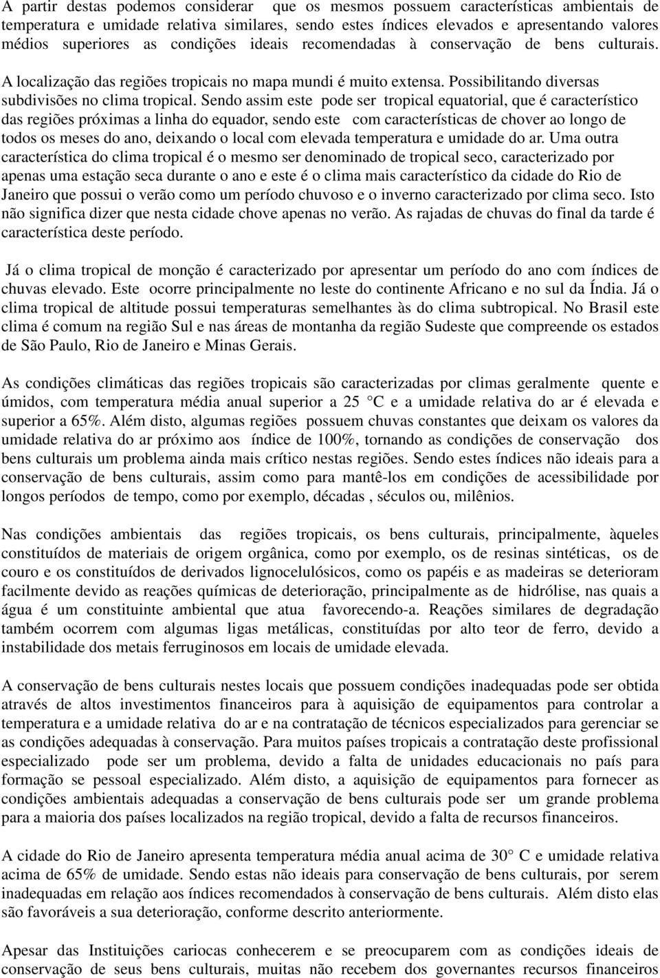 Sendo assim este pode ser tropical equatorial, que é característico das regiões próximas a linha do equador, sendo este com características de chover ao longo de todos os meses do ano, deixando o