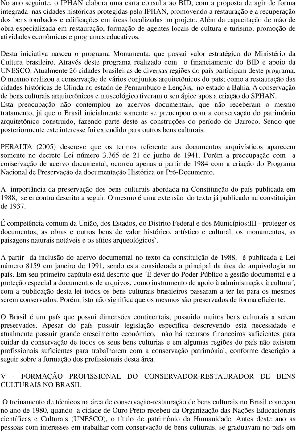 Além da capacitação de mão de obra especializada em restauração, formação de agentes locais de cultura e turismo, promoção de atividades econômicas e programas educativos.