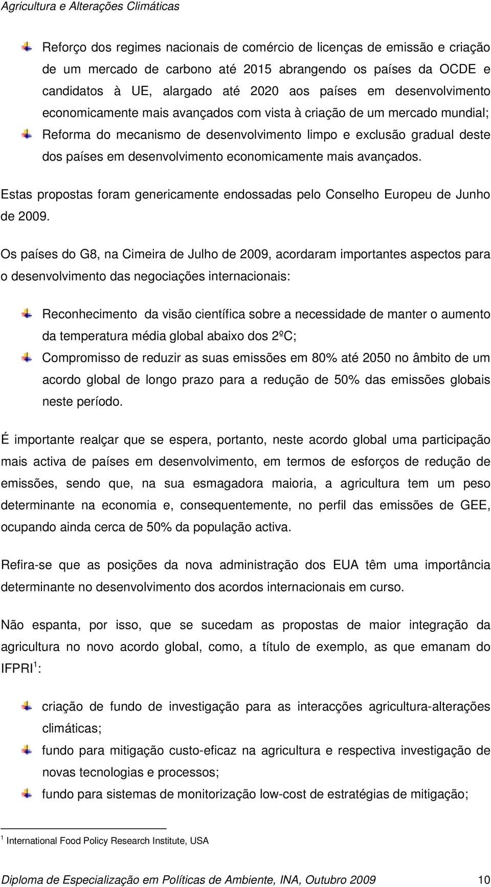 economicamente mais avançados. Estas propostas foram genericamente endossadas pelo Conselho Europeu de Junho de 2009.