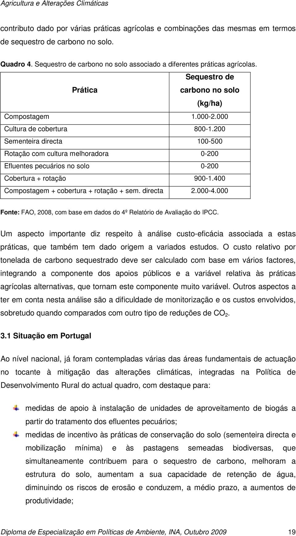 200 Sementeira directa 100-500 Rotação com cultura melhoradora 0-200 Efluentes pecuários no solo 0-200 Cobertura + rotação 900-1.400 Compostagem + cobertura + rotação + sem. directa 2.000-4.