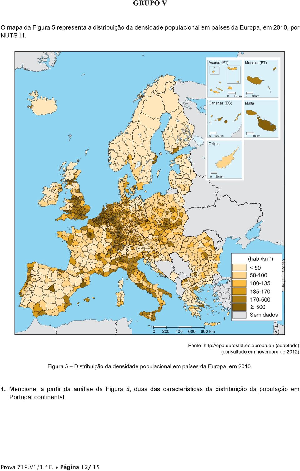 /km 2 ) < 50 50-100 100-135 135-170 170-500 500 Sem dados 0 200 400 600 800 km Fonte: http://epp.eurostat.ec.europa.